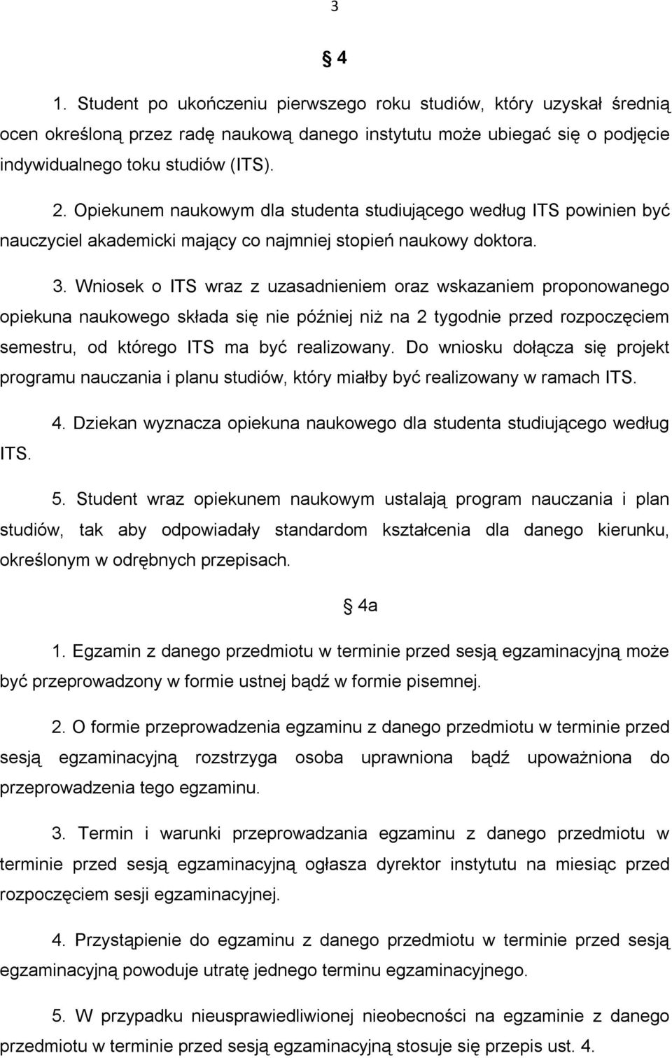 Wniosek o ITS wraz z uzasadnieniem oraz wskazaniem proponowanego opiekuna naukowego składa się nie później niż na 2 tygodnie przed rozpoczęciem semestru, od którego ITS ma być realizowany.