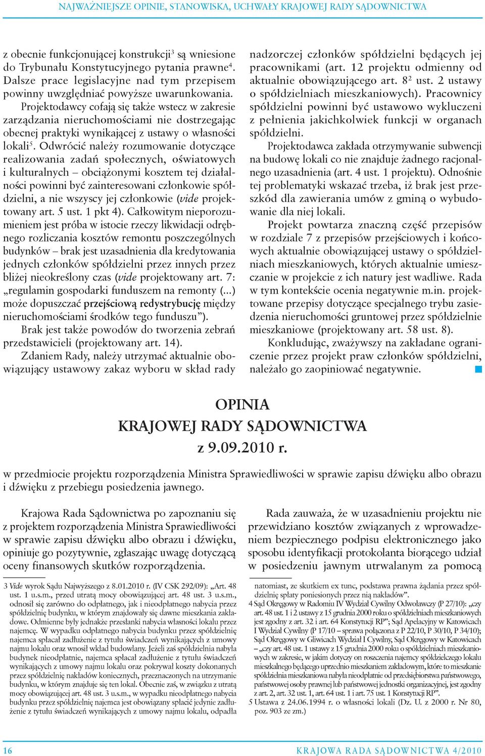 Projektodawcy cofają się także wstecz w zakresie zarządzania nieruchomościami nie dostrzegając obecnej praktyki wynikającej z ustawy o własności lokali 5.