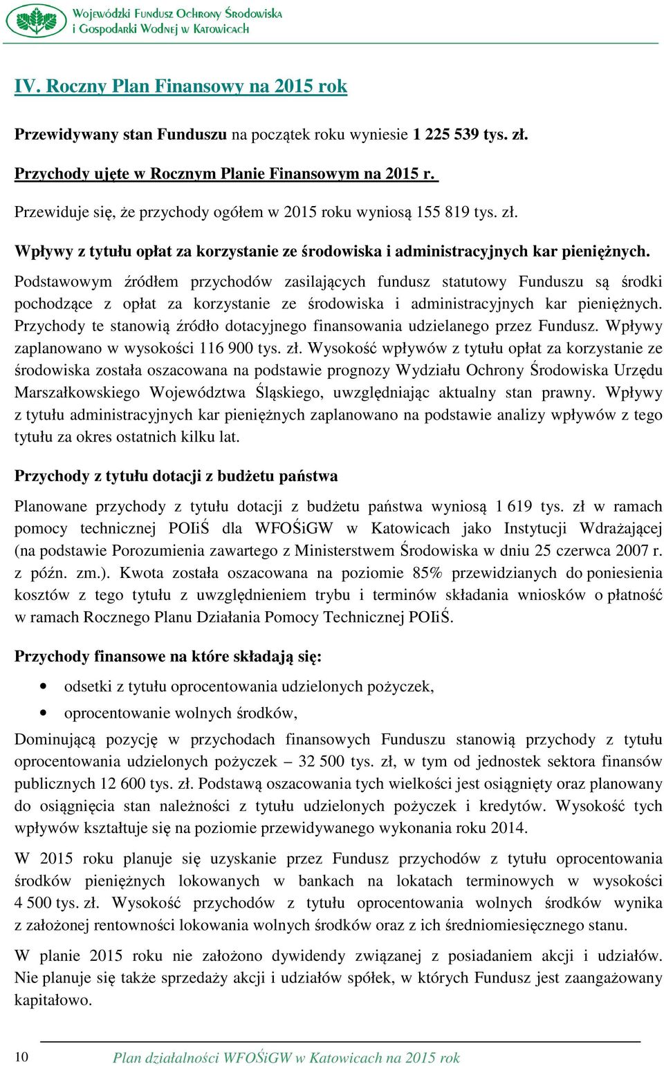 Podstawowym źródłem przychodów zasilających fundusz statutowy Funduszu są środki pochodzące z opłat za korzystanie ze środowiska i administracyjnych kar pieniężnych.