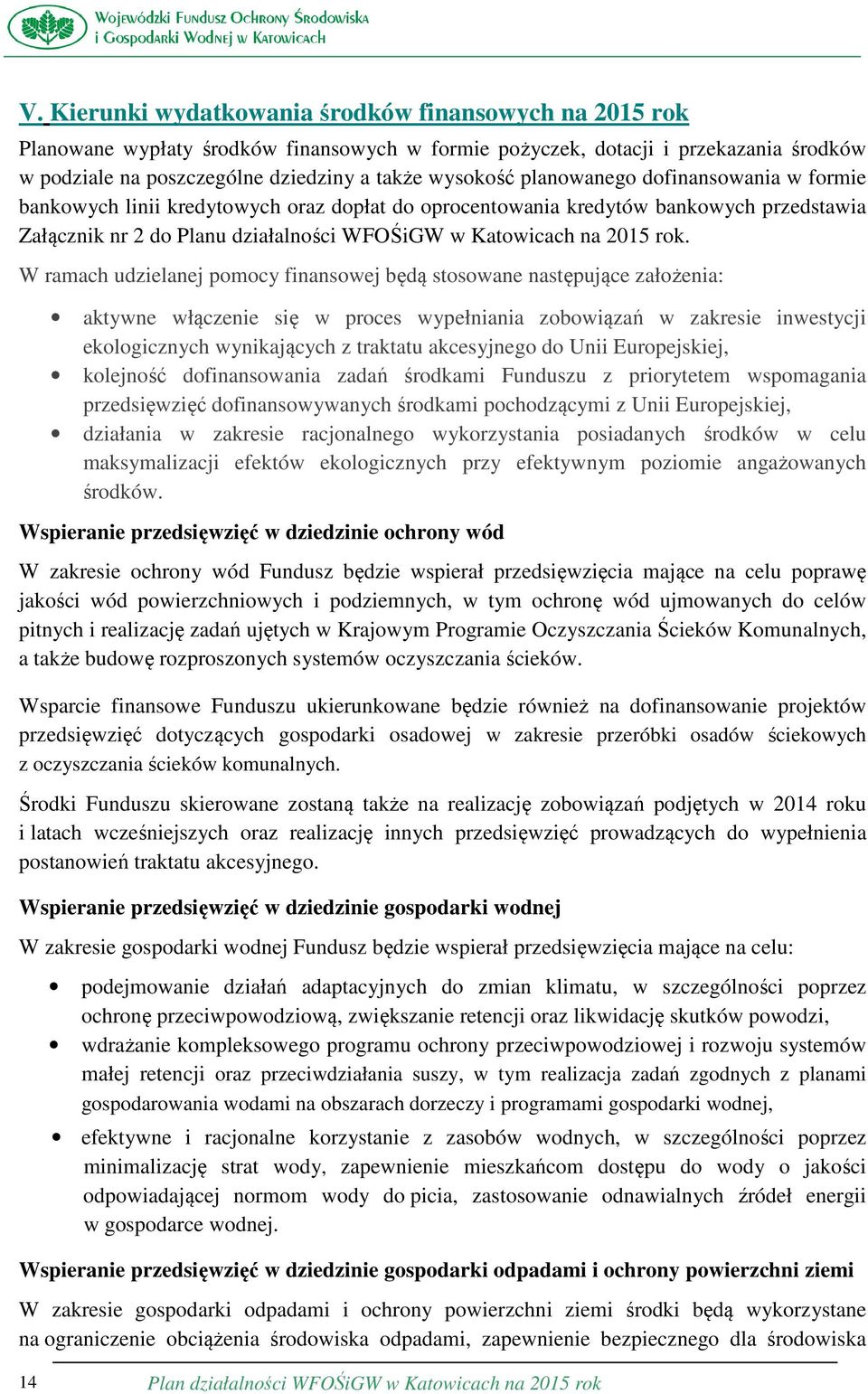 W ramach udzielanej pomocy finansowej będą stosowane następujące założenia: aktywne włączenie się w proces wypełniania zobowiązań w zakresie inwestycji ekologicznych wynikających z traktatu