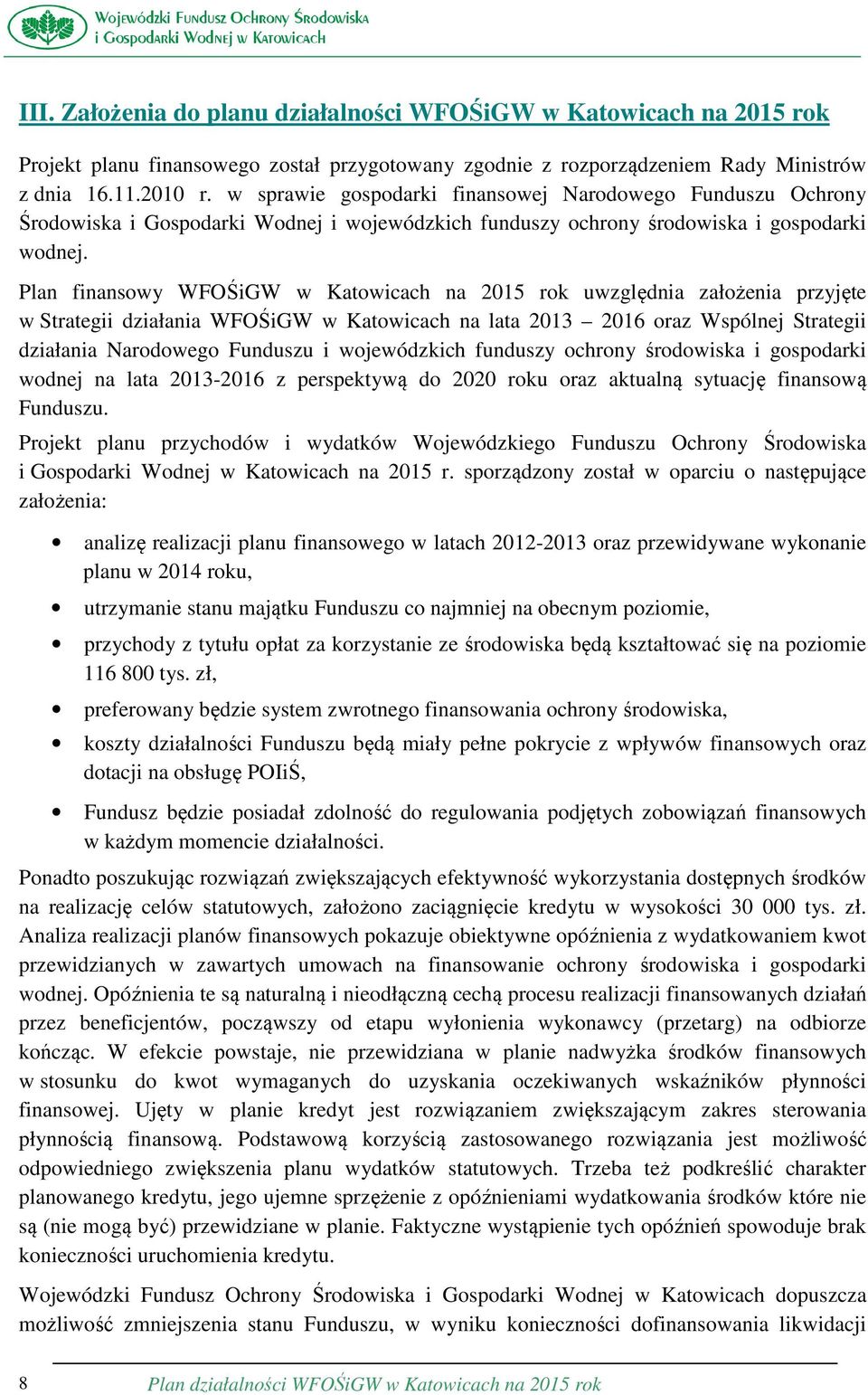 Plan finansowy WFOŚiGW w Katowicach na 2015 rok uwzględnia założenia przyjęte w Strategii działania WFOŚiGW w Katowicach na lata 2013 2016 oraz Wspólnej Strategii działania Narodowego Funduszu i