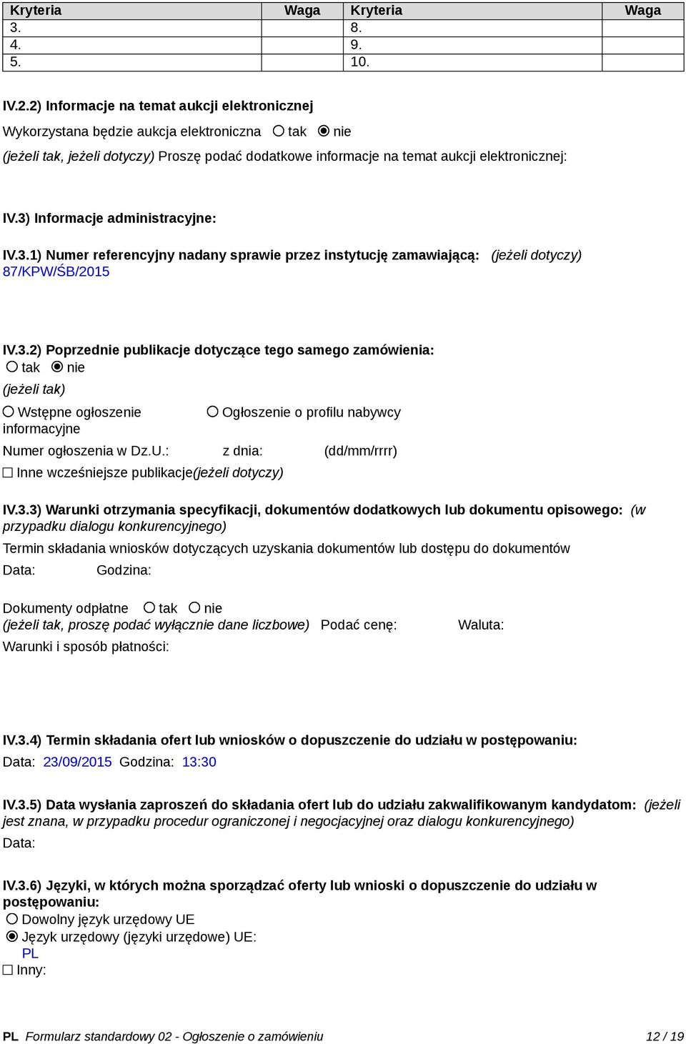 3) Informacje administracyjne: IV.3.1) Numer referencyjny nadany sprawie przez instytucję zamawiającą: (jeżeli dotyczy) 87/KPW/ŚB/2015 IV.3.2) Poprzednie publikacje dotyczące tego samego zamówienia: tak nie (jeżeli tak) Wstępne ogłoszenie informacyjne Ogłoszenie o profilu nabywcy Numer ogłoszenia w Dz.