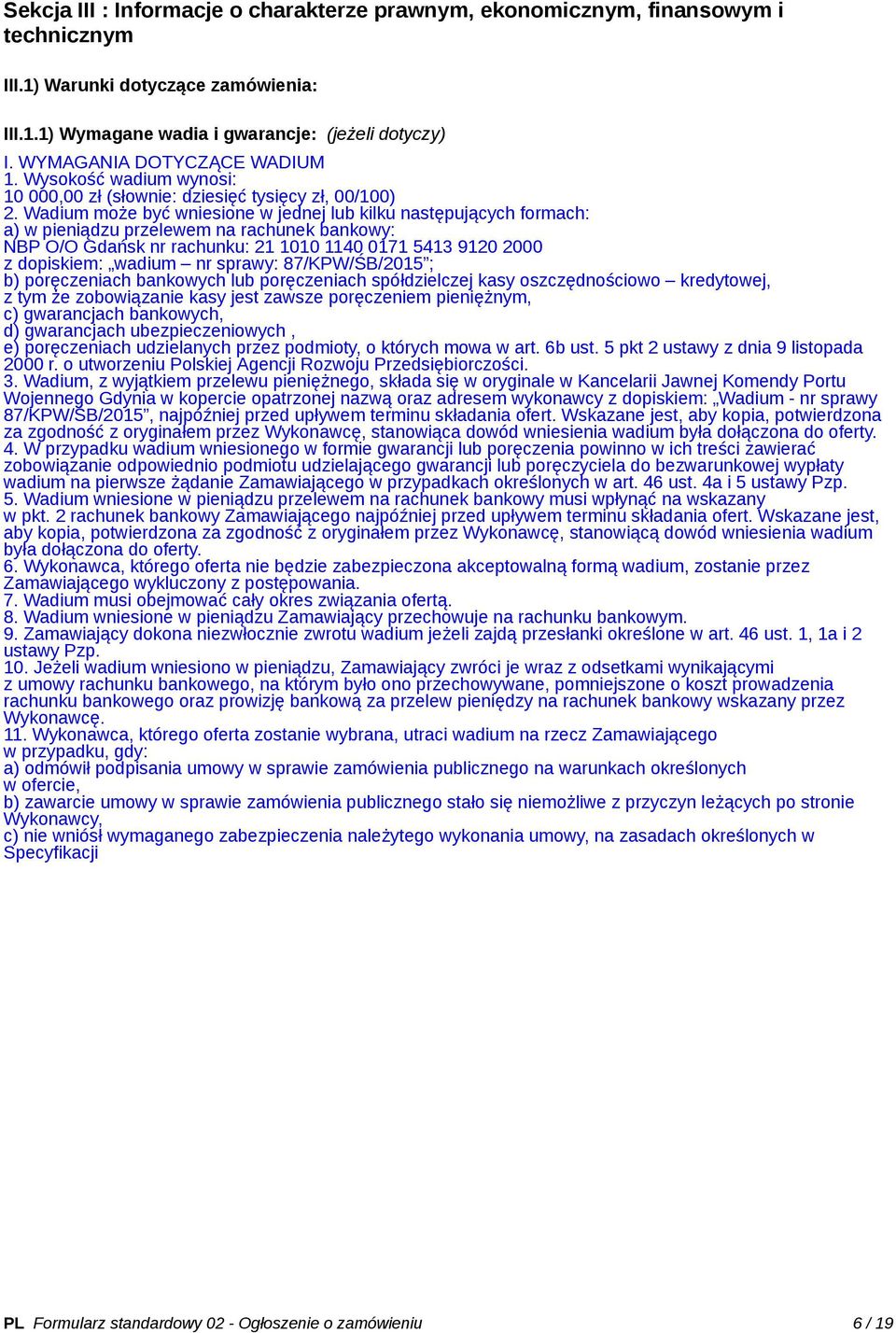 Wadium może być wniesione w jednej lub kilku następujących formach: a) w pieniądzu przelewem na rachunek bankowy: NBP O/O Gdańsk nr rachunku: 21 1010 1140 0171 5413 9120 2000 z dopiskiem: wadium nr