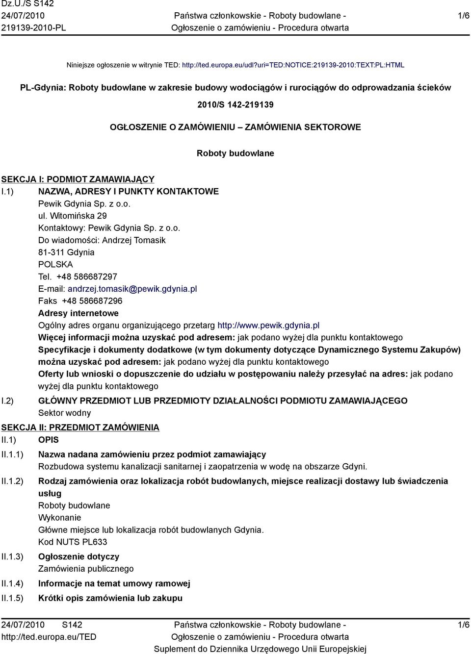 Roboty budowlane SEKCJA I: PODMIOT ZAMAWIAJĄCY I.1) NAZWA, ADRESY I PUNKTY KONTAKTOWE Pewik Gdynia Sp. z o.o. ul. Witomińska 29 Kontaktowy: Pewik Gdynia Sp. z o.o. Do wiadomości: Andrzej Tomasik 81-311 Gdynia POLSKA Tel.