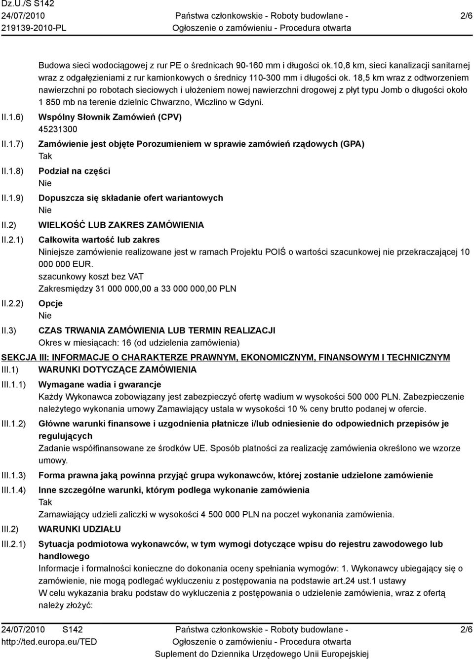 18,5 km wraz z odtworzeniem nawierzchni po robotach sieciowych i ułożeniem nowej nawierzchni drogowej z płyt typu Jomb o długości około 1 850 mb na terenie dzielnic Chwarzno, Wiczlino w Gdyni.