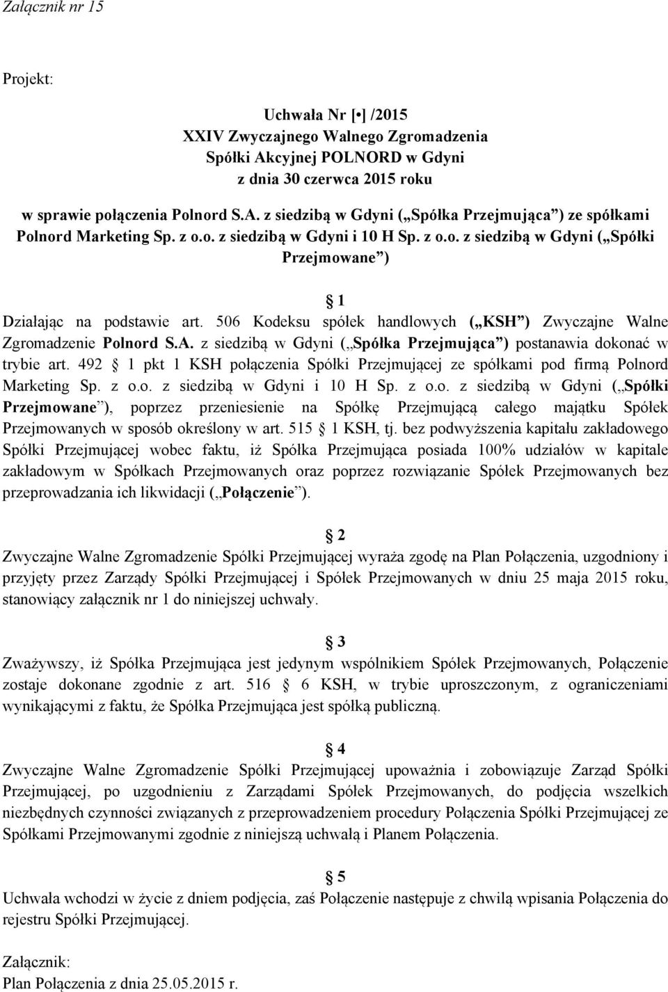 z siedzibą w Gdyni ( Spółka Przejmująca ) postanawia dokonać w trybie art. 492 pkt 1 KSH połączenia Spółki Przejmującej ze spółkami pod firmą Polnord Marketing Sp. z o.o. z siedzibą w Gdyni i 10 H Sp.