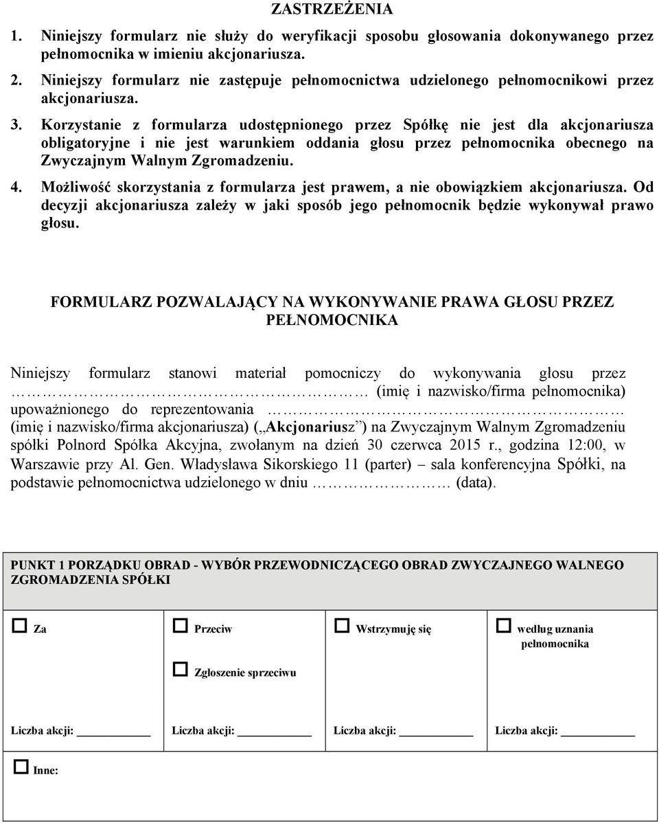 Korzystanie z formularza udostępnionego przez Spółkę nie jest dla akcjonariusza obligatoryjne i nie jest warunkiem oddania głosu przez obecnego na Zwyczajnym Walnym Zgromadzeniu. 4.