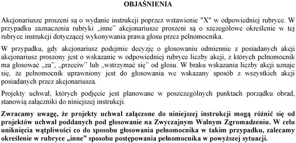 W przypadku, gdy akcjonariusz podejmie decyzję o głosowaniu odmiennie z posiadanych akcji akcjonariusz proszony jest o wskazanie w odpowiedniej rubryce liczby akcji, z których pełnomocnik ma głosować