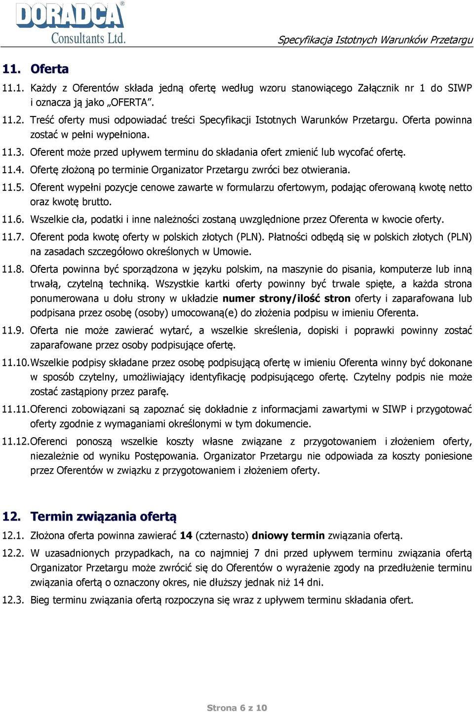 Oferent może przed upływem terminu do składania ofert zmienić lub wycofać ofertę. 11.4. Ofertę złożoną po terminie Organizator Przetargu zwróci bez otwierania. 11.5.