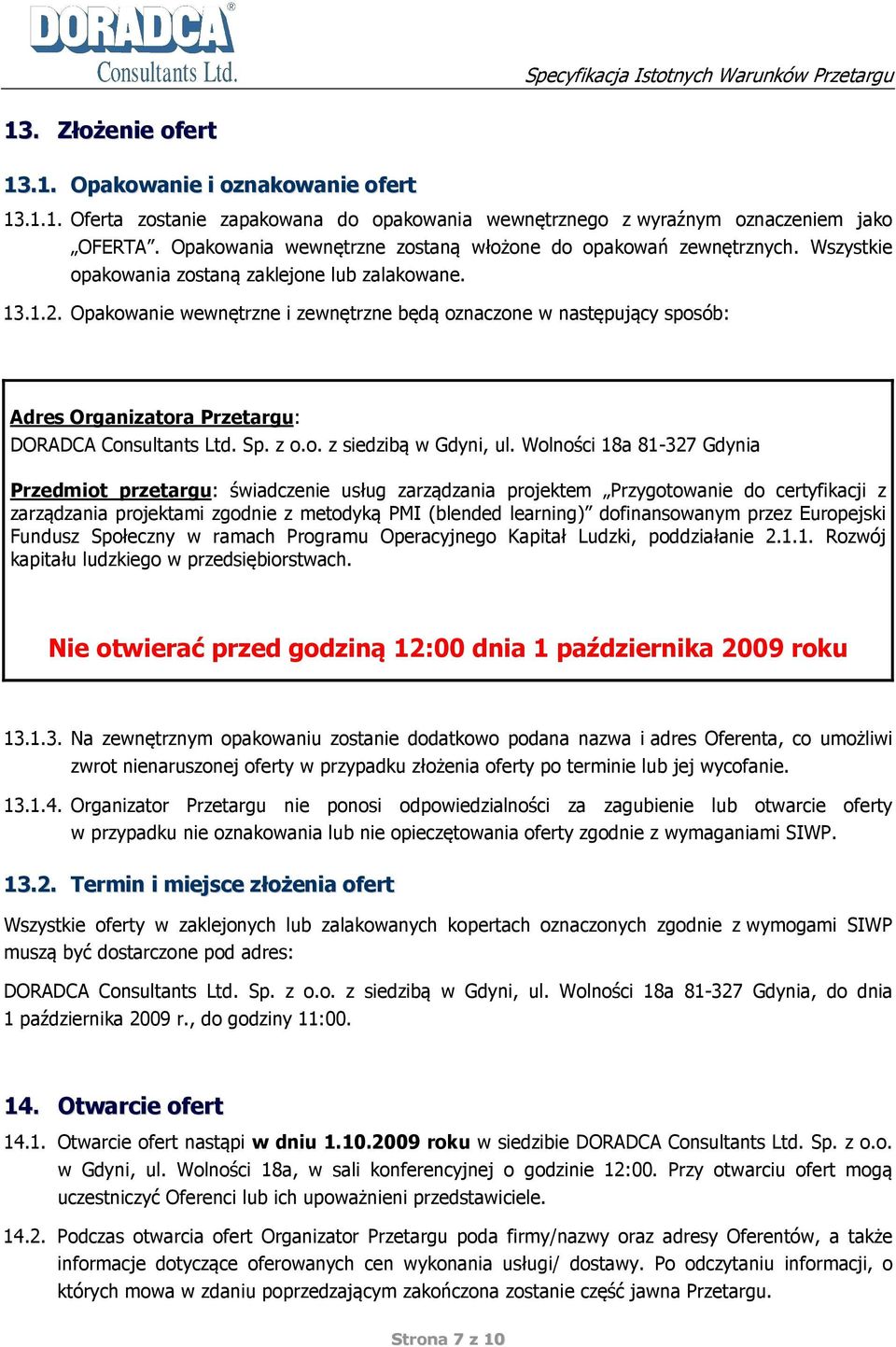 Opakowanie wewnętrzne i zewnętrzne będą oznaczone w następujący sposób: Adres Organizatora Przetargu: DORADCA Consultants Ltd. Sp. z o.o. z siedzibą w Gdyni, ul.