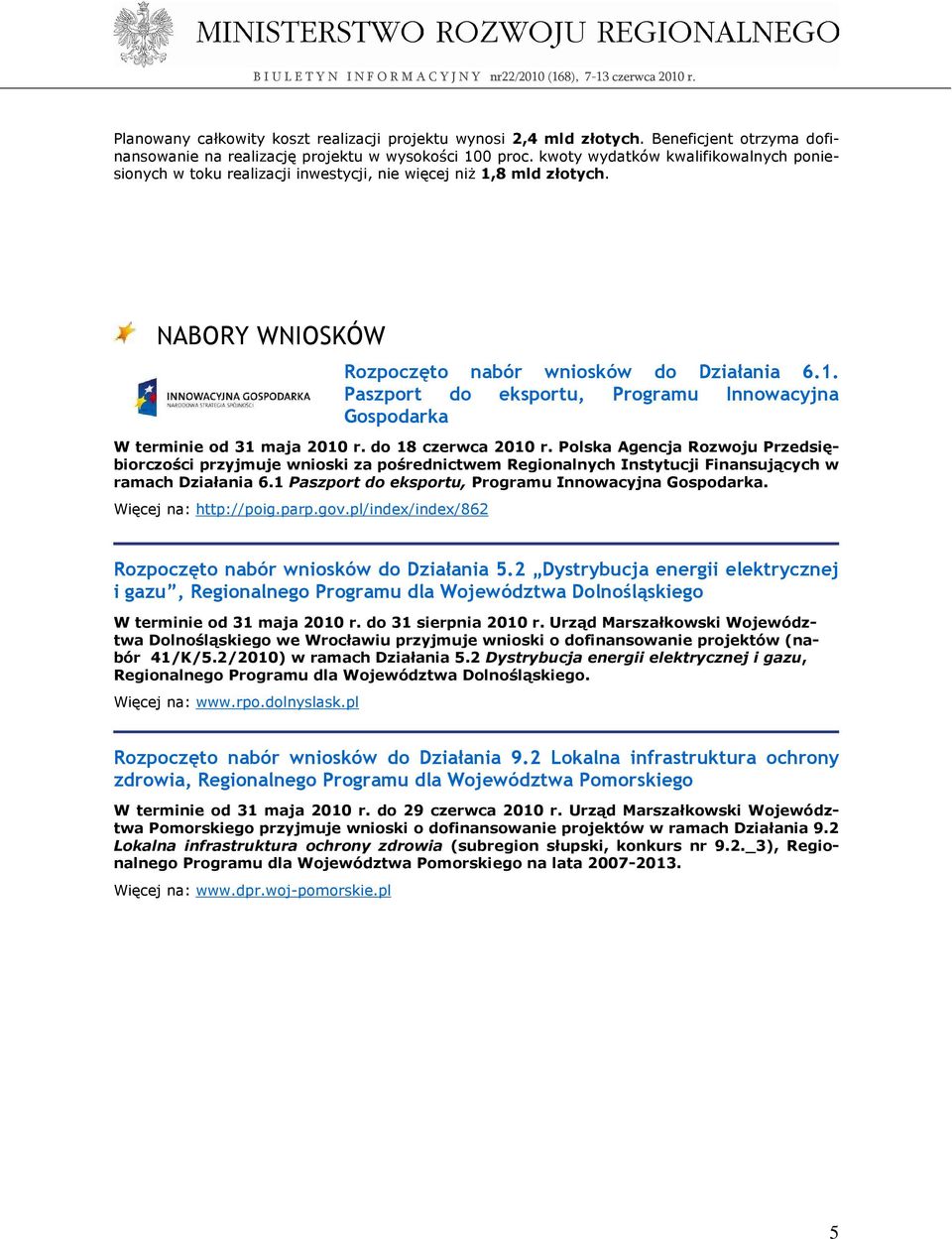 do 18 czerwca 2010 r. Polska Agencja Rozwoju Przedsiębiorczości przyjmuje wnioski za pośrednictwem Regionalnych Instytucji Finansujących w ramach Działania 6.