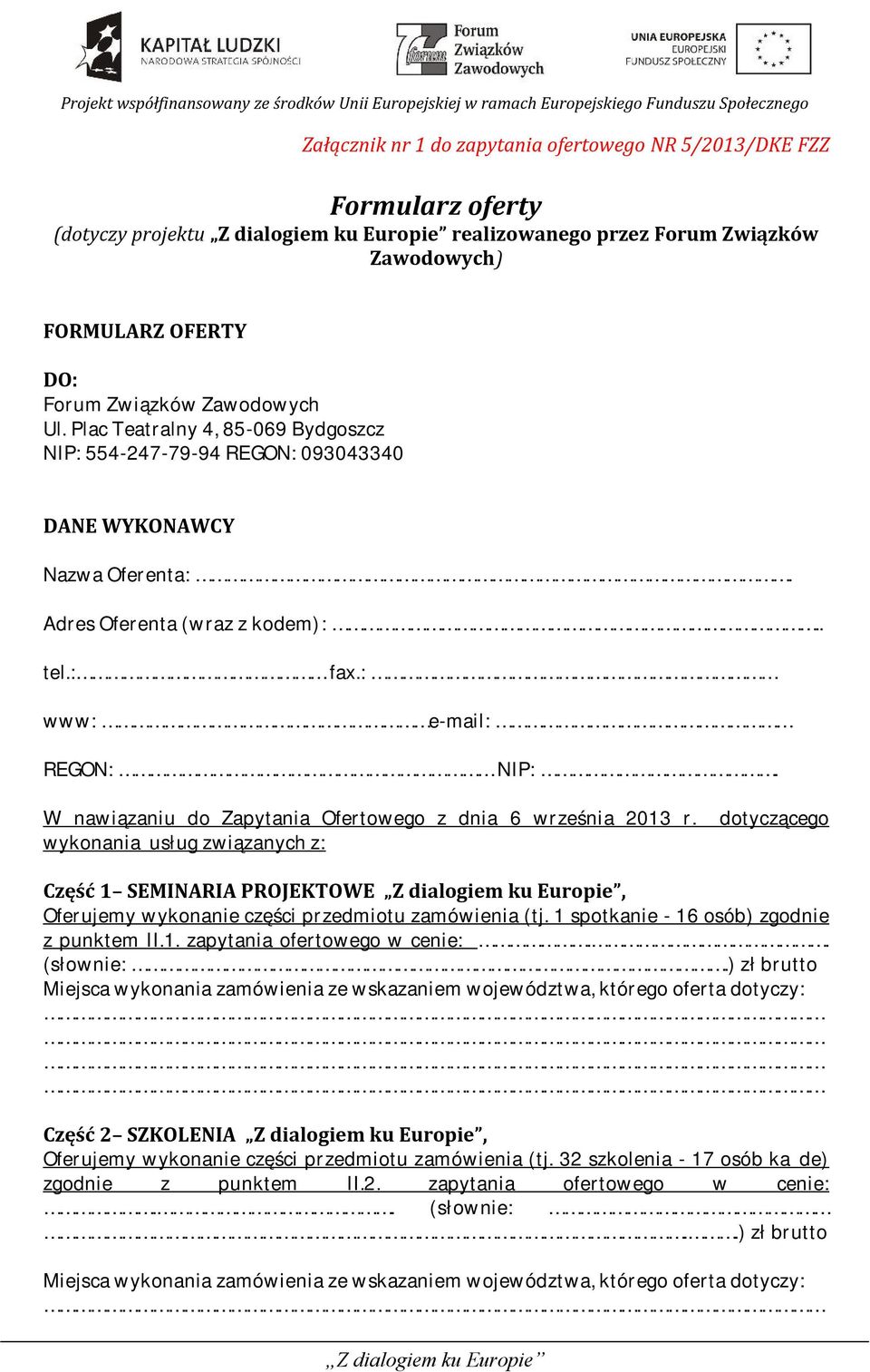 W nawiązaniu do Zapytania Ofertowego z dnia 6 września 2013 r. wykonania usług związanych z: dotyczącego Część 1 SEMINARIA PROJEKTOWE, Oferujemy wykonanie części przedmiotu zamówienia (tj.