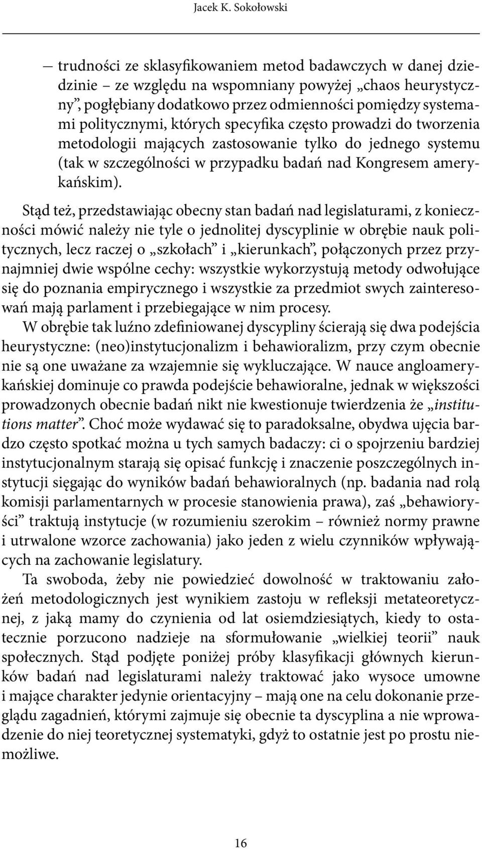 politycznymi, których specyfika często prowadzi do tworzenia metodologii mających zastosowanie tylko do jednego systemu (tak w szczególności w przypadku badań nad Kongresem amerykańskim).