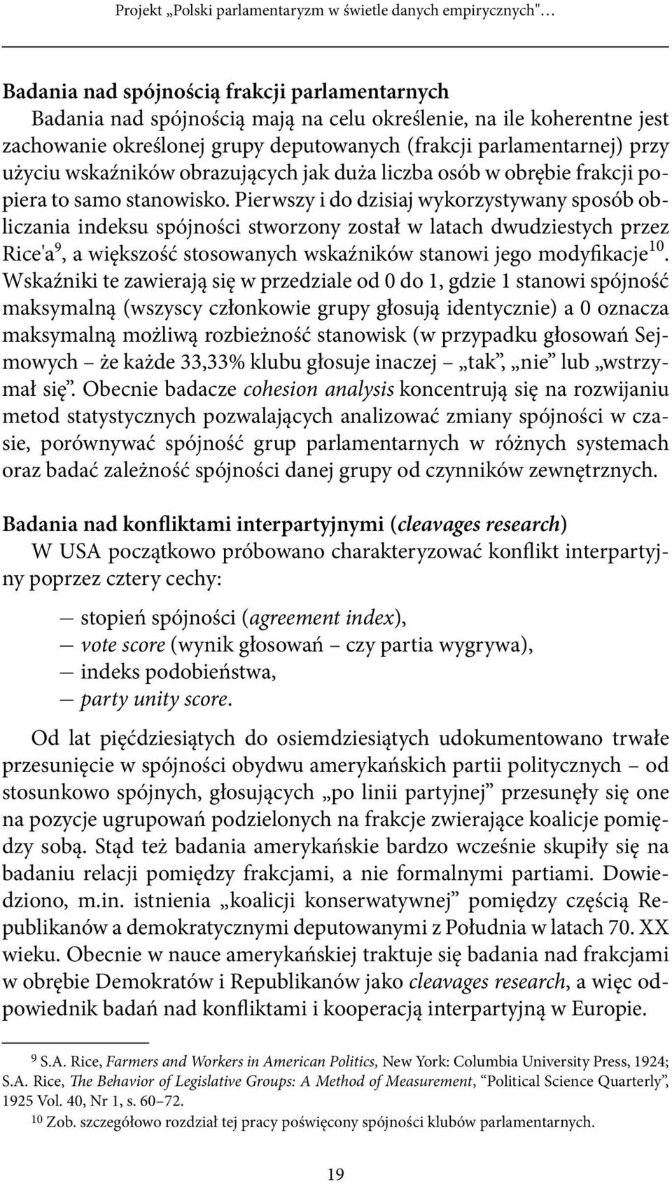 Pierwszy i do dzisiaj wykorzystywany sposób obliczania indeksu spójności stworzony został w latach dwudziestych przez Rice'a 9, a większość stosowanych wskaźników stanowi jego modyfikacje 10.