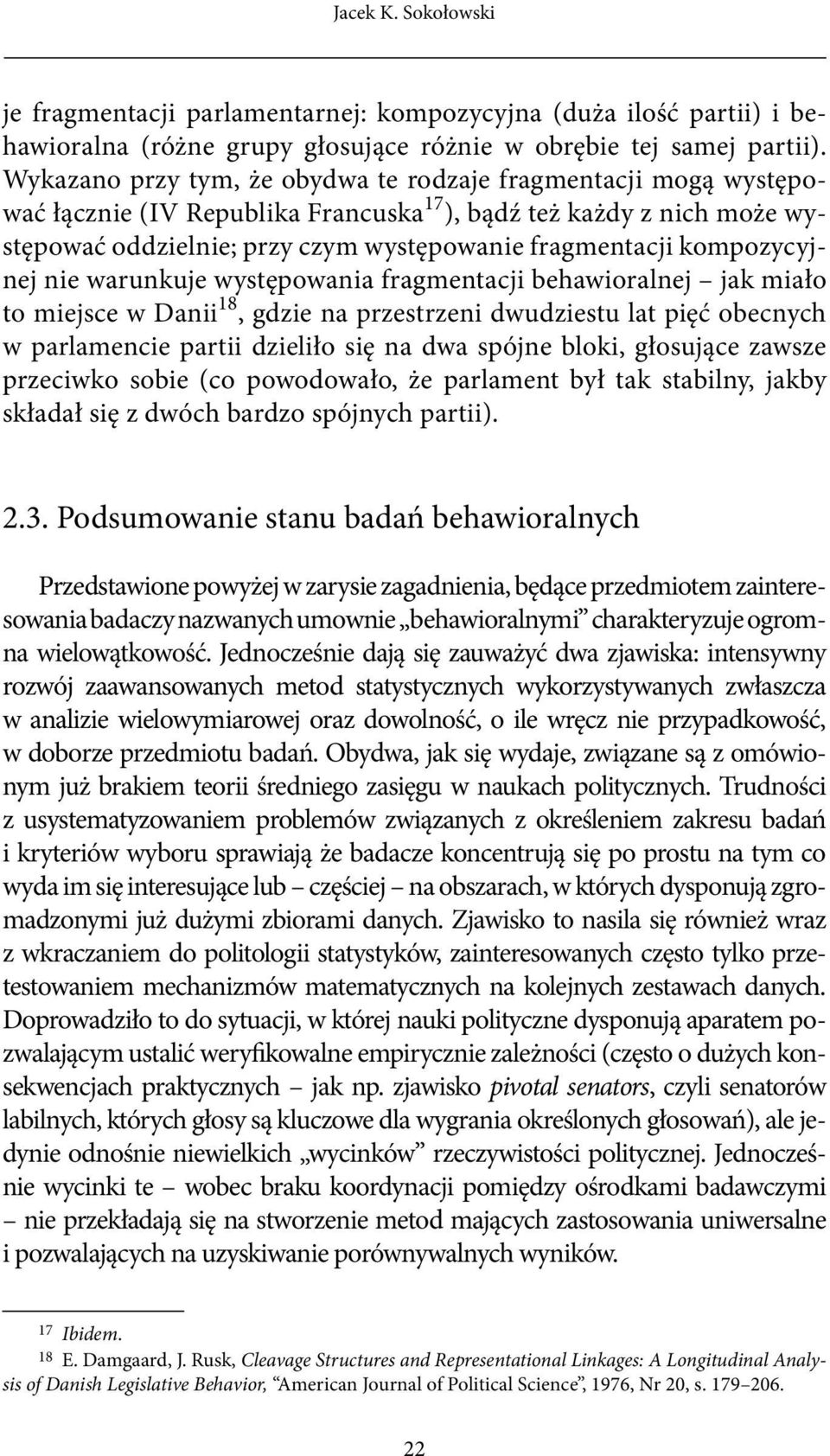 kompozycyjnej nie warunkuje występowania fragmentacji behawioralnej jak miało to miejsce w Danii 18, gdzie na przestrzeni dwudziestu lat pięć obecnych w parlamencie partii dzieliło się na dwa spójne