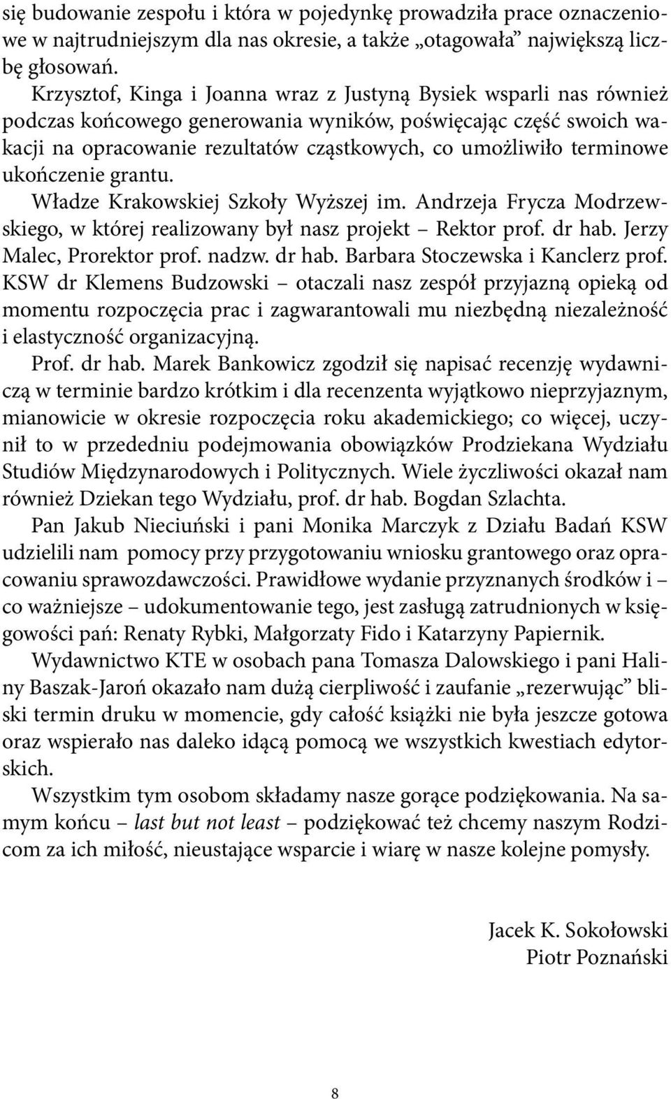 terminowe ukończenie grantu. Władze Krakowskiej Szkoły Wyższej im. Andrzeja Frycza Modrzewskiego, w której realizowany był nasz projekt Rektor prof. dr hab. Jerzy Malec, Prorektor prof. nadzw. dr hab. Barbara Stoczewska i Kanclerz prof.