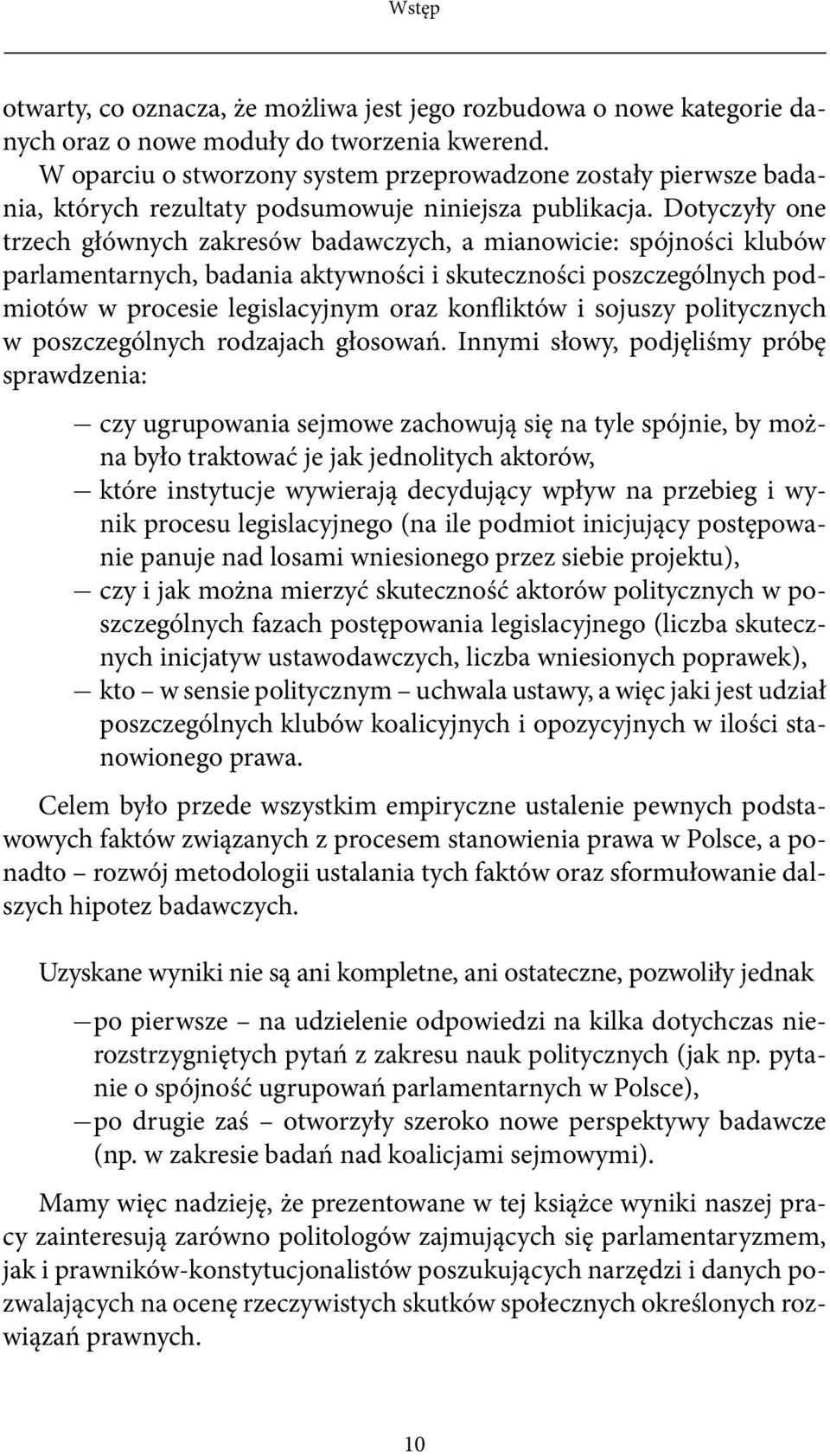 Dotyczyły one trzech głównych zakresów badawczych, a mianowicie: spójności klubów parlamentarnych, badania aktywności i skuteczności poszczególnych podmiotów w procesie legislacyjnym oraz konfliktów