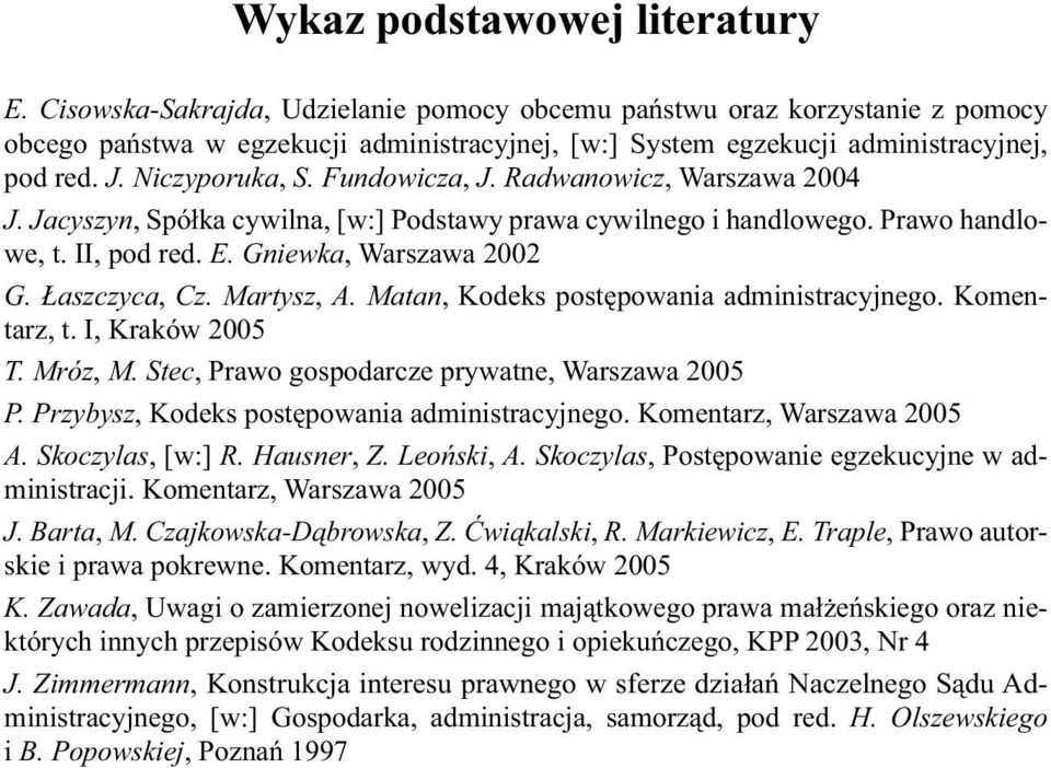 Fundowicza, J. Radwanowicz, Warszawa 2004 J. Jacyszyn, Spółka cywilna, [w:] Podstawy prawa cywilnego i handlowego. Prawo handlowe, t. II, pod red. E. Gniewka, Warszawa 2002 G. Łaszczyca, Cz.