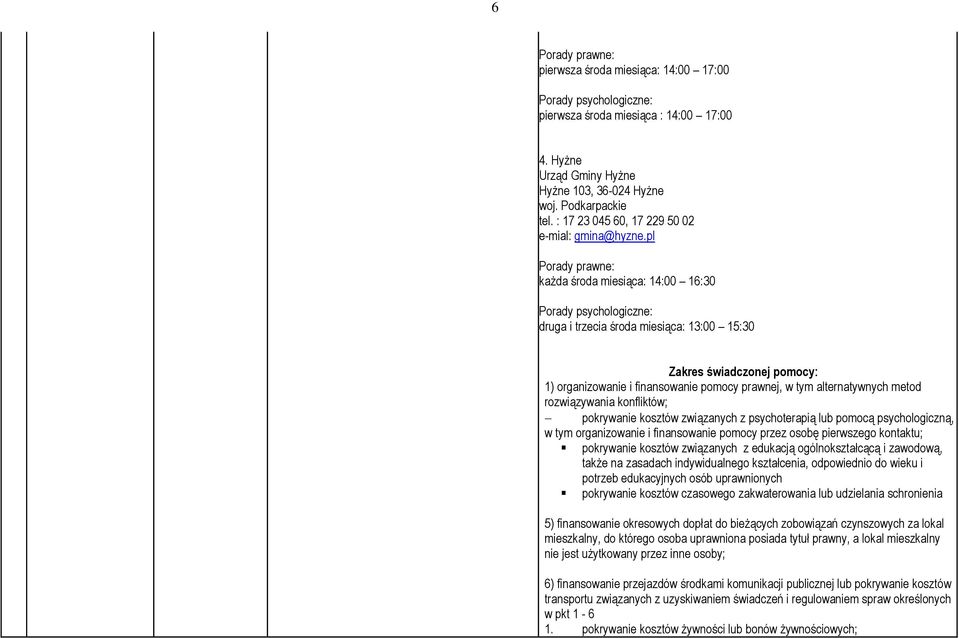 pl Porady prawne: każda środa miesiąca: 14:00 16:30 Porady psychologiczne: druga i trzecia środa miesiąca: 13:00 15:30 Zakres świadczonej pomocy: 1) organizowanie i finansowanie pomocy prawnej, w tym