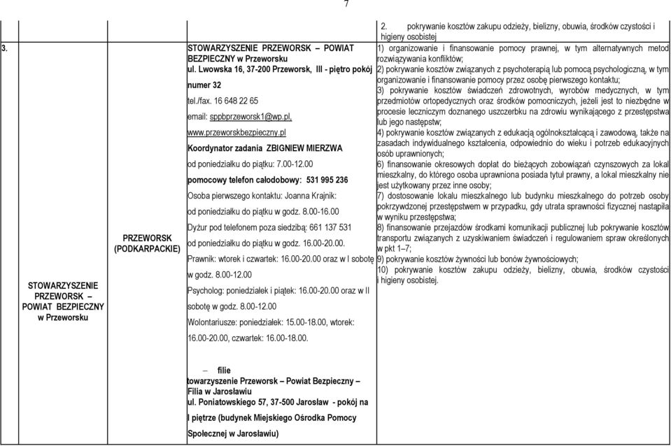 pl Koordynator zadania ZBIGNIEW MIERZWA od poniedziałku do piątku: 7.00- pomocowy telefon całodobowy: 531 995 236 Osoba pierwszego kontaktu: Joanna Krajnik: od poniedziałku do piątku w godz. 8.00-16.