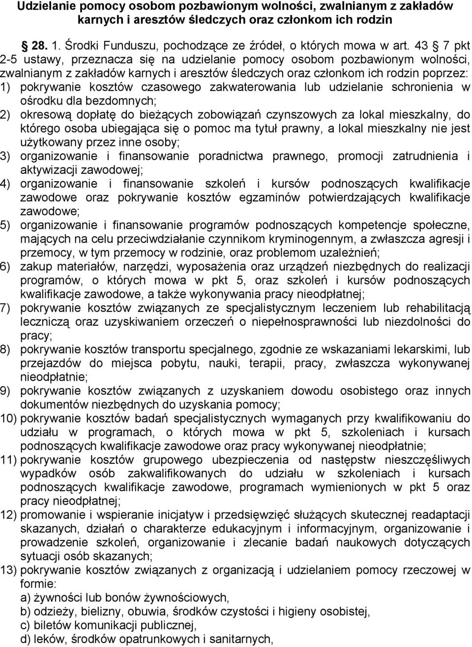 czasowego zakwaterowania lub udzielanie schronienia w ośrodku dla bezdomnych; 2) okresową dopłatę do bieżących zobowiązań czynszowych za lokal mieszkalny, do którego osoba ubiegająca się o pomoc ma