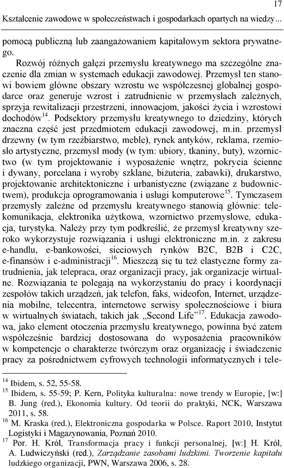 Przemysł ten stanowi bowiem główne obszary wzrostu we współczesnej globalnej gospodarce oraz generuje wzrost i zatrudnienie w przemysłach zależnych, sprzyja rewitalizacji przestrzeni, innowacjom,