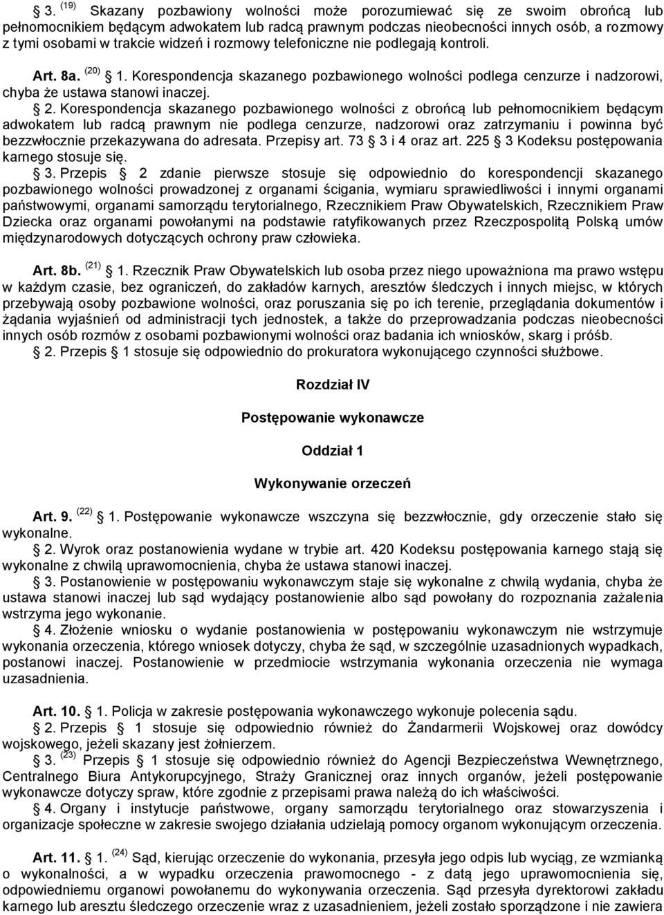 Korespondencja skazanego pozbawionego wolności z obrońcą lub pełnomocnikiem będącym adwokatem lub radcą prawnym nie podlega cenzurze, nadzorowi oraz zatrzymaniu i powinna być bezzwłocznie