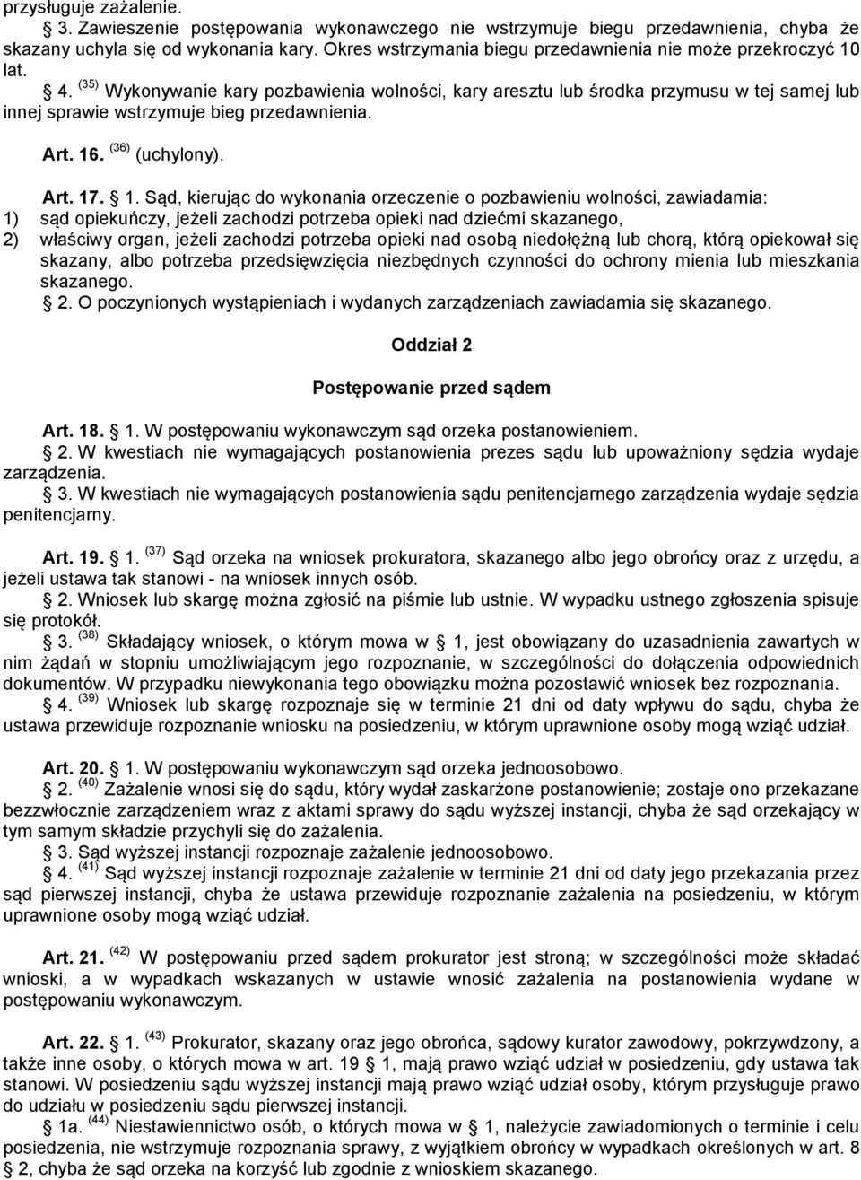 (35) Wykonywanie kary pozbawienia wolności, kary aresztu lub środka przymusu w tej samej lub innej sprawie wstrzymuje bieg przedawnienia. Art. 16