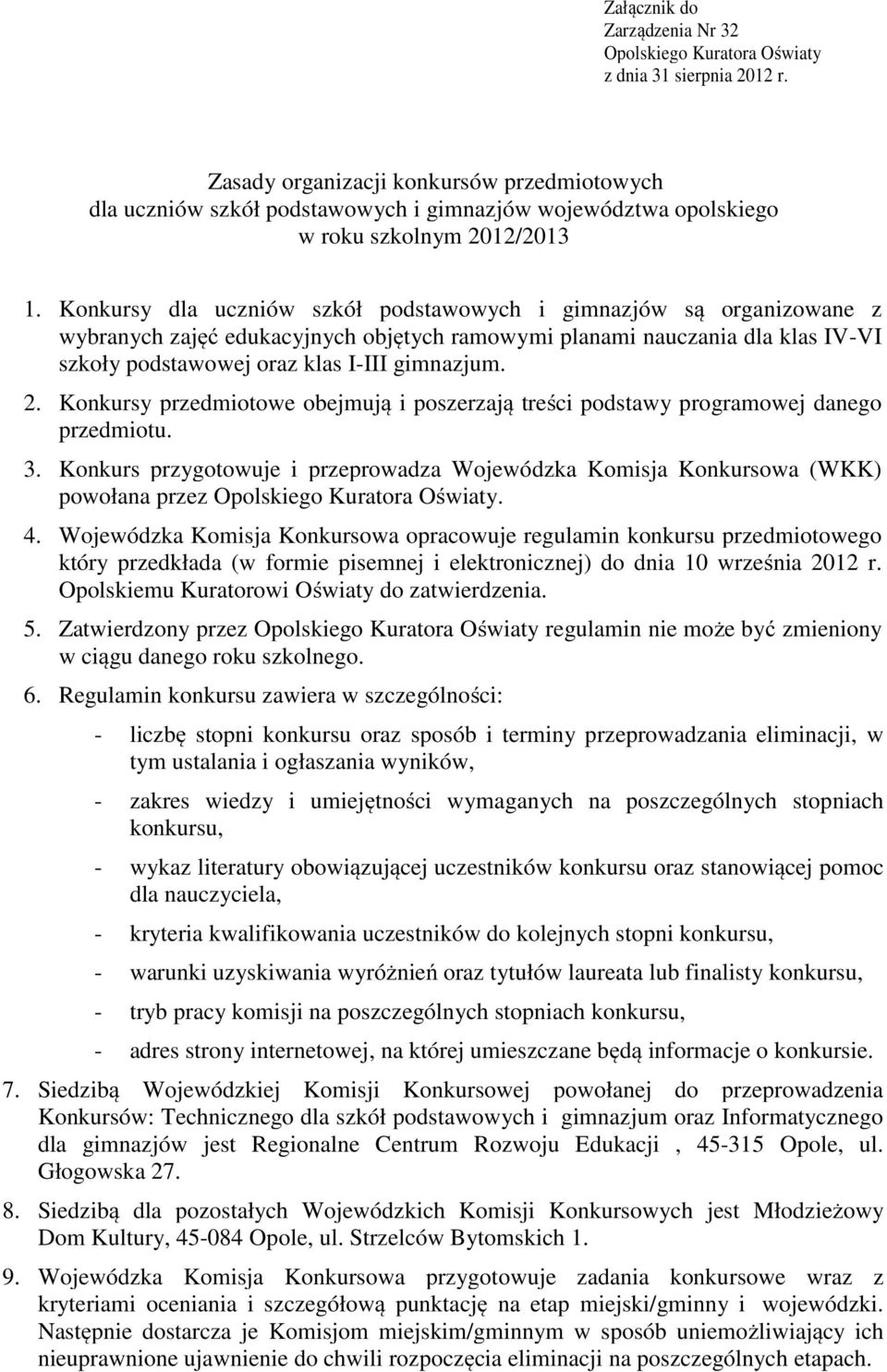 Konkursy dla uczniów szkół podstawowych i gimnazjów są organizowane z wybranych zajęć edukacyjnych objętych ramowymi planami nauczania dla klas IV-VI szkoły podstawowej oraz klas I-III gimnazjum. 2.