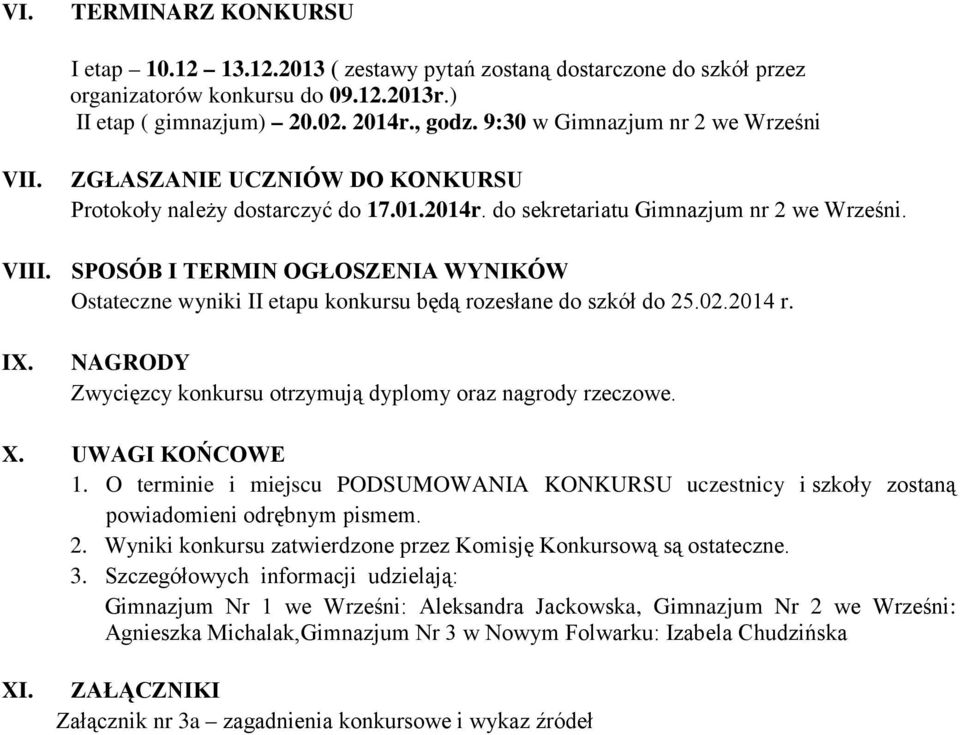 SPOSÓB I TERMIN OGŁOSZENIA WYNIKÓW Ostateczne wyniki II etapu konkursu będą rozesłane do szkół do 25.02.2014 r. IX. NAGRODY Zwycięzcy konkursu otrzymują dyplomy oraz nagrody rzeczowe. X.