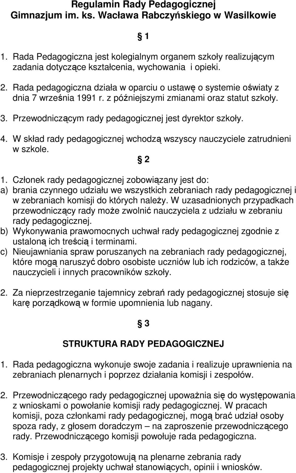 Rada pedagogiczna działa w oparciu o ustawę o systemie oświaty z dnia 7 września 1991 r. z późniejszymi zmianami oraz statut szkoły. 3. Przewodniczącym rady pedagogicznej jest dyrektor szkoły. 4.