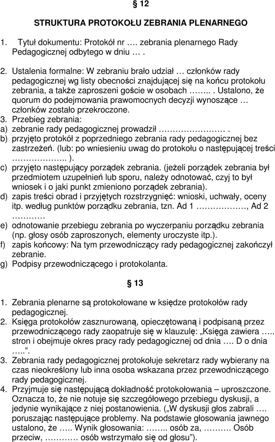 .. Ustalono, że quorum do podejmowania prawomocnych decyzji wynoszące członków zostało przekroczone. 3. Przebieg zebrania: a) zebranie rady pedagogicznej prowadził.