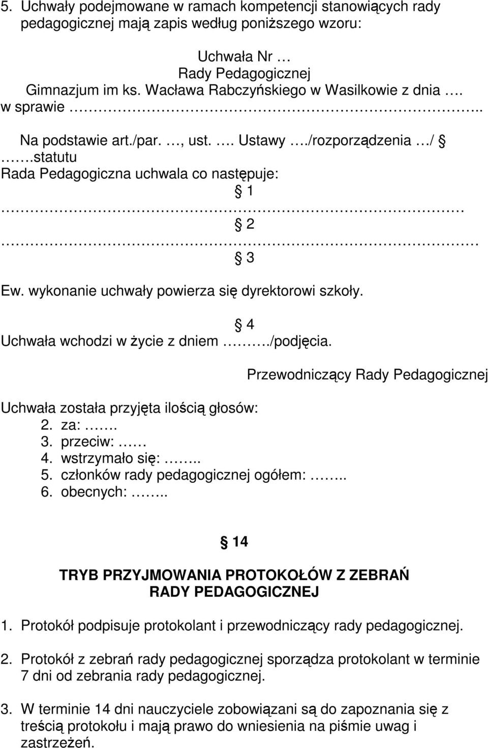 wykonanie uchwały powierza się dyrektorowi szkoły. 4 Uchwała wchodzi w życie z dniem./podjęcia. Uchwała została przyjęta ilością głosów: 2. za:. 3. przeciw: 4. wstrzymało się:.. 5.