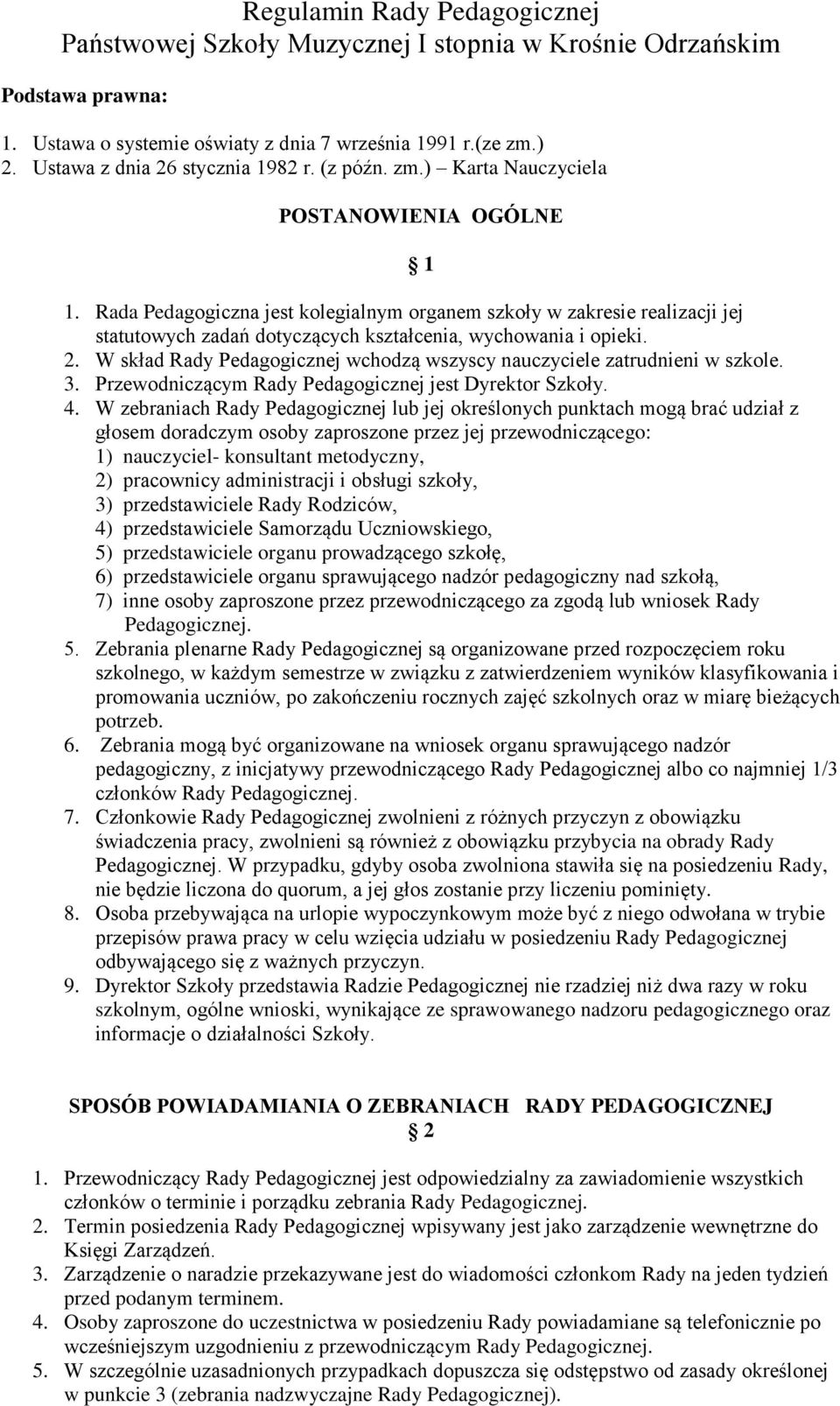 Rada Pedagogiczna jest kolegialnym organem szkoły w zakresie realizacji jej statutowych zadań dotyczących kształcenia, wychowania i opieki. 2.