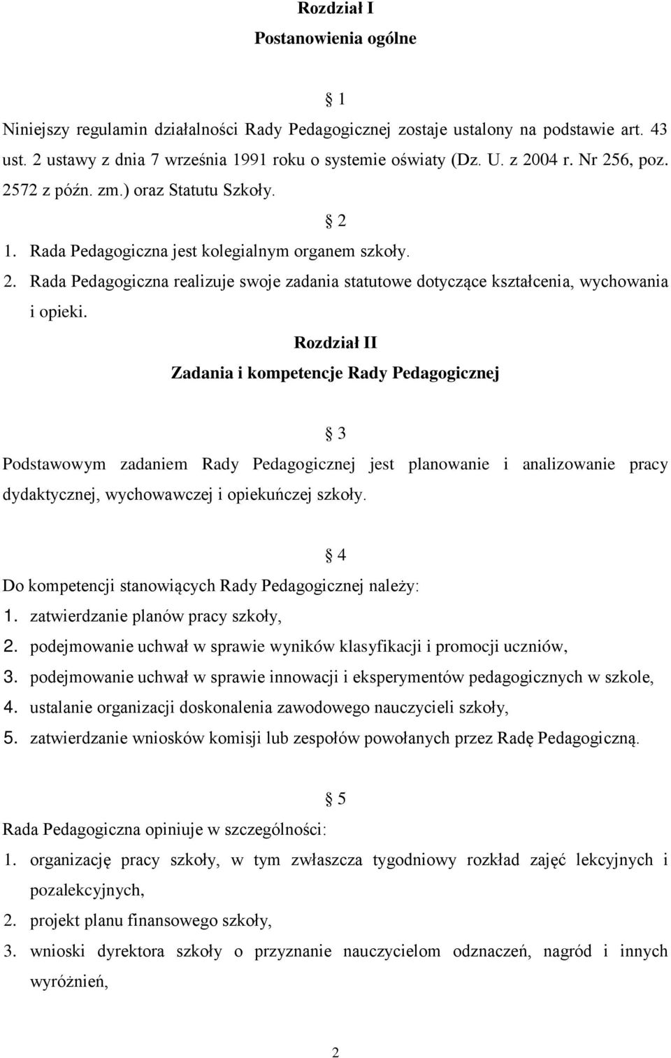 Rozdział II Zadania i kompetencje Rady Pedagogicznej 3 Podstawowym zadaniem Rady Pedagogicznej jest planowanie i analizowanie pracy dydaktycznej, wychowawczej i opiekuńczej szkoły.