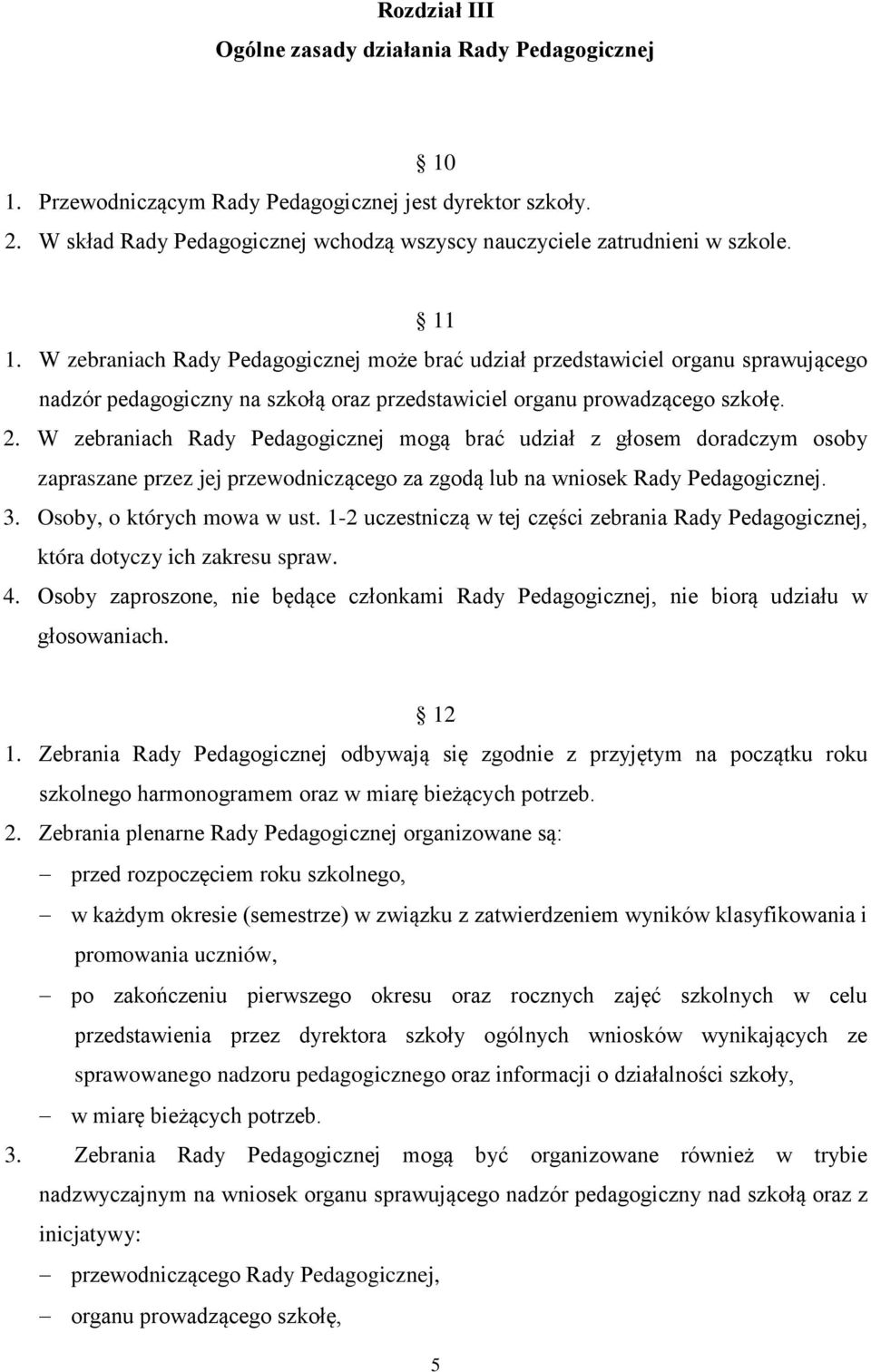 W zebraniach Rady Pedagogicznej mogą brać udział z głosem doradczym osoby zapraszane przez jej przewodniczącego za zgodą lub na wniosek Rady Pedagogicznej. 3. Osoby, o których mowa w ust.