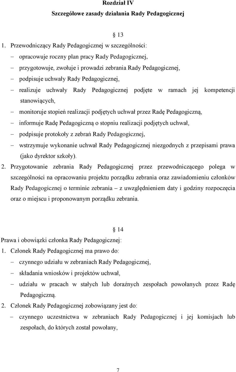 realizuje uchwały Rady Pedagogicznej podjęte w ramach jej kompetencji stanowiących, monitoruje stopień realizacji podjętych uchwał przez Radę Pedagogiczną, informuje Radę Pedagogiczną o stopniu