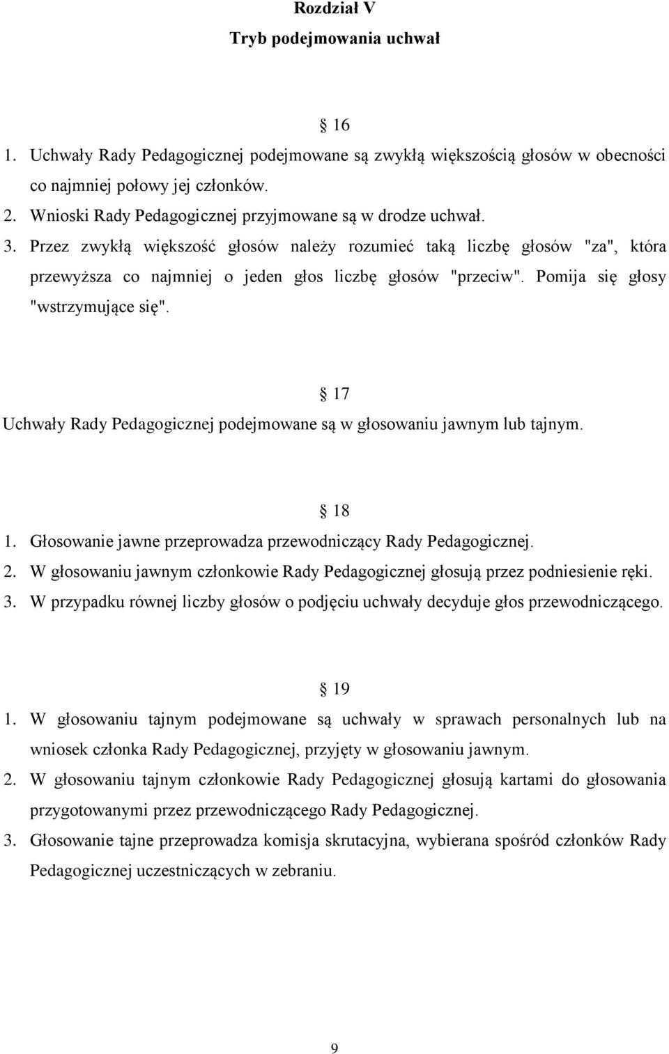 Pomija się głosy "wstrzymujące się". 17 Uchwały Rady Pedagogicznej podejmowane są w głosowaniu jawnym lub tajnym. 18 1. Głosowanie jawne przeprowadza przewodniczący Rady Pedagogicznej. 2.