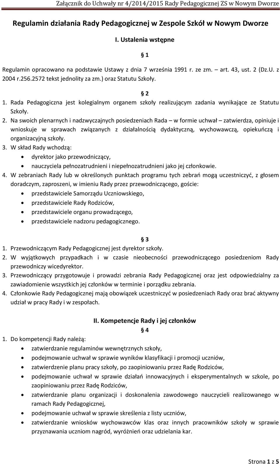 1. Rada Pedagogiczna jest kolegialnym organem szkoły realizującym zadania wynikające ze Statutu Szkoły. 2.