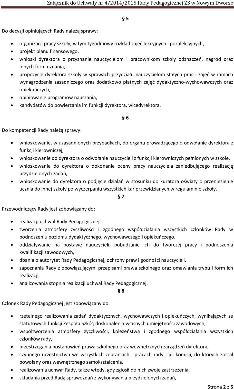 oraz dodatkowo płatnych zajęć dydaktyczno-wychowawczych oraz opiekuńczych, opiniowanie programów nauczania, kandydatów do powierzania im funkcji dyrektora, wicedyrektora.