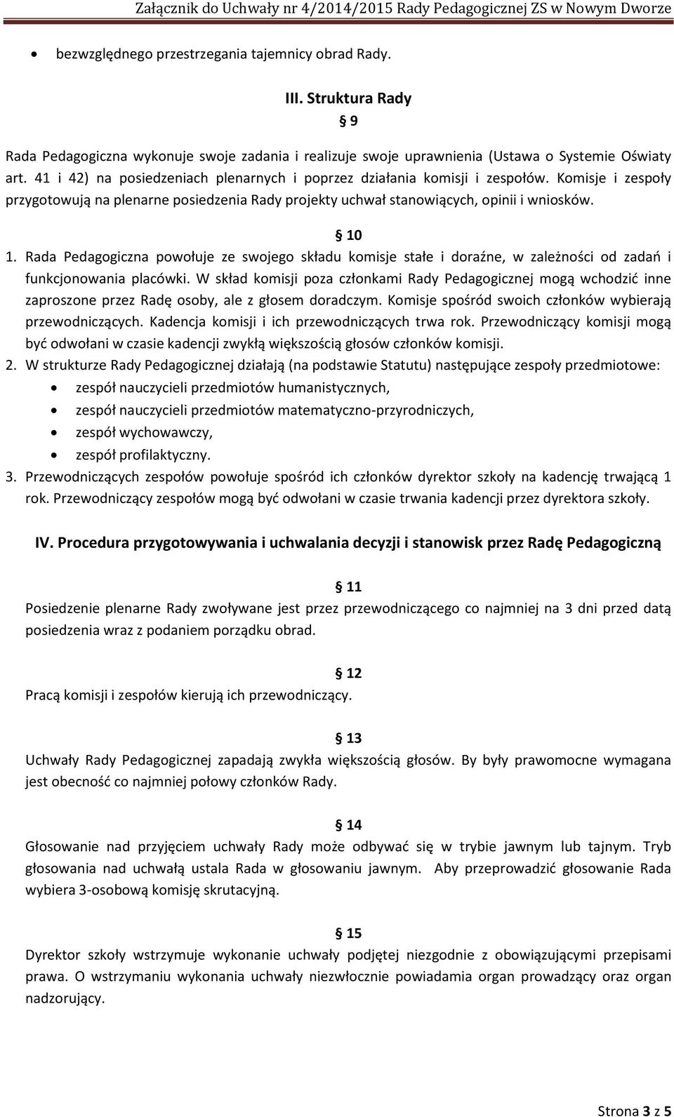 Rada Pedagogiczna powołuje ze swojego składu komisje stałe i doraźne, w zależności od zadań i funkcjonowania placówki.