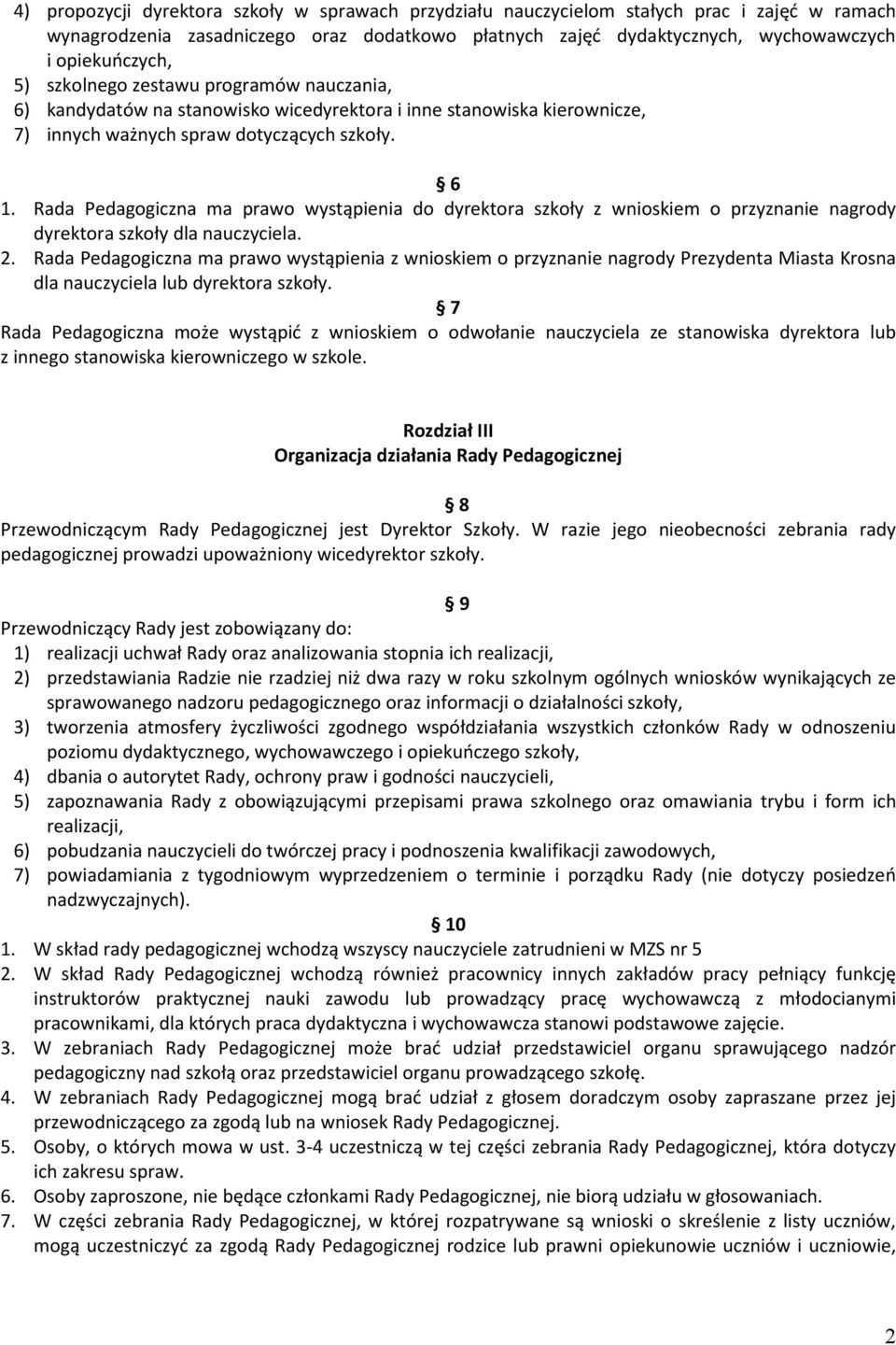 Rada Pedagogiczna ma prawo wystąpienia do dyrektora szkoły z wnioskiem o przyznanie nagrody dyrektora szkoły dla nauczyciela. 2.