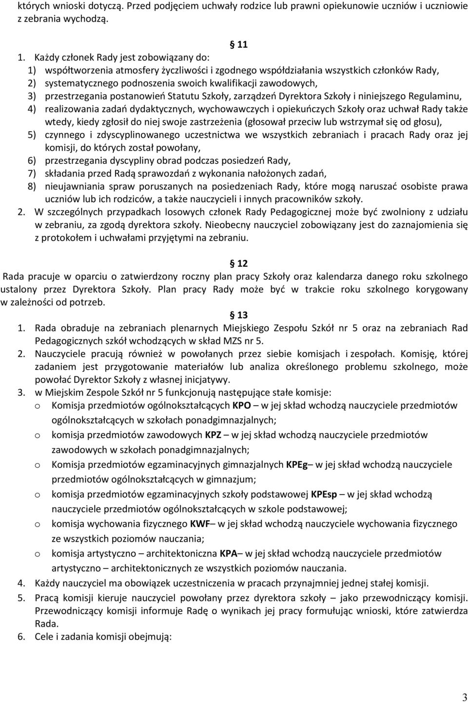 przestrzegania postanowień Statutu Szkoły, zarządzeń Dyrektora Szkoły i niniejszego Regulaminu, 4) realizowania zadań dydaktycznych, wychowawczych i opiekuńczych Szkoły oraz uchwał Rady także wtedy,