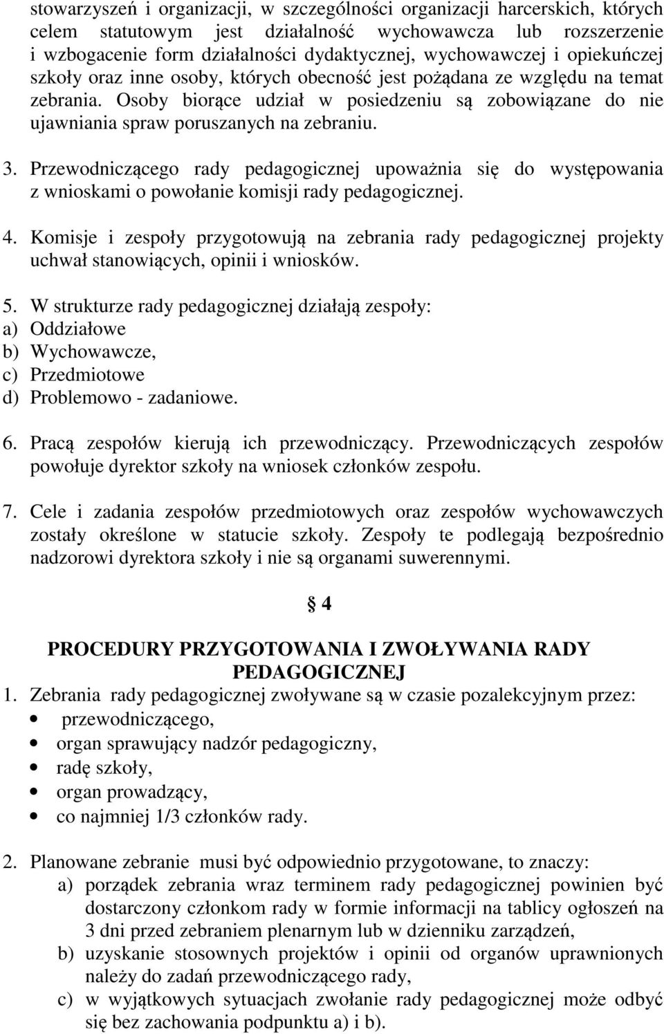 Przewodniczącego rady pedagogicznej upoważnia się do występowania z wnioskami o powołanie komisji rady pedagogicznej. 4.