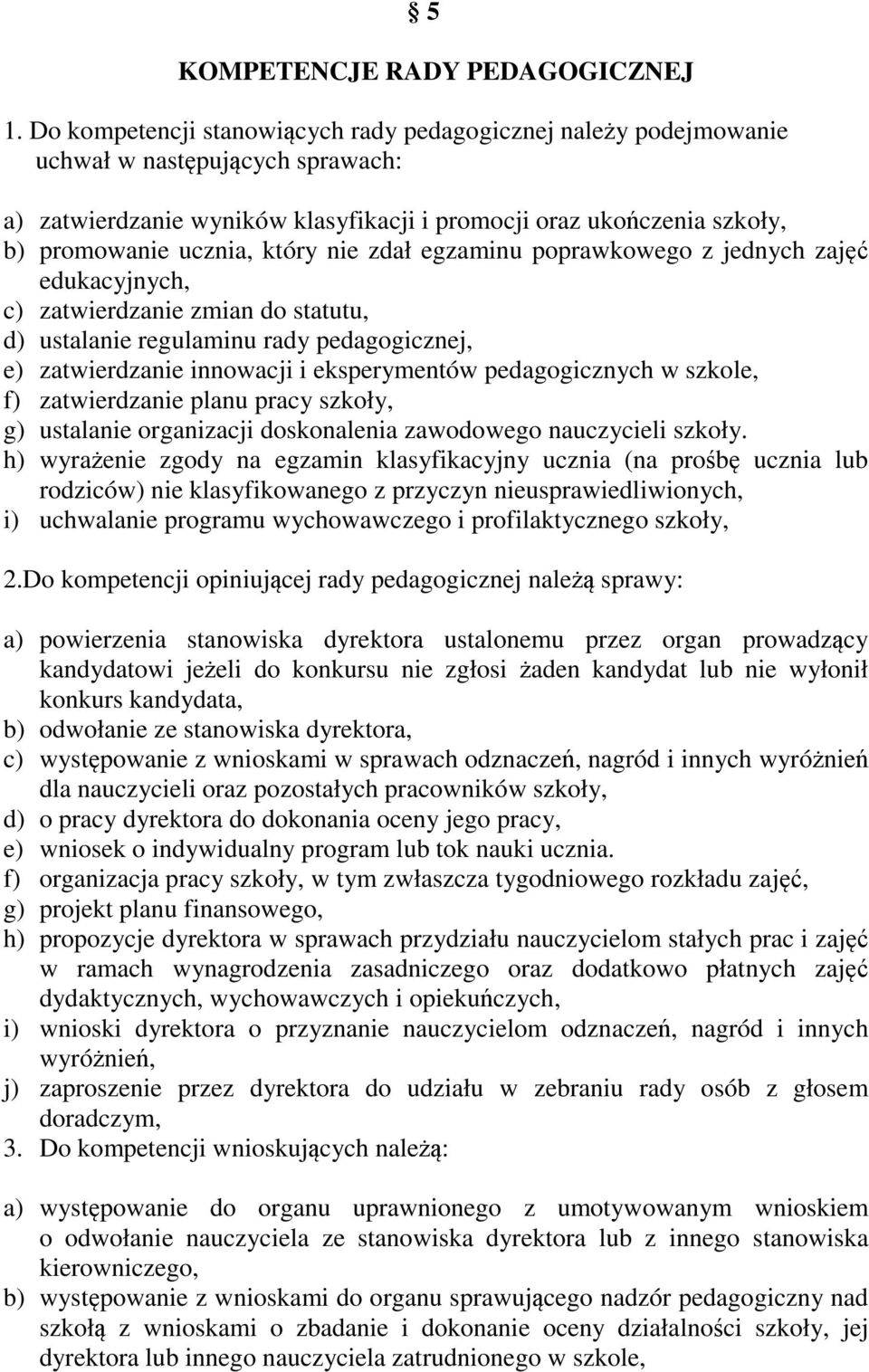 który nie zdał egzaminu poprawkowego z jednych zajęć edukacyjnych, c) zatwierdzanie zmian do statutu, d) ustalanie regulaminu rady pedagogicznej, e) zatwierdzanie innowacji i eksperymentów