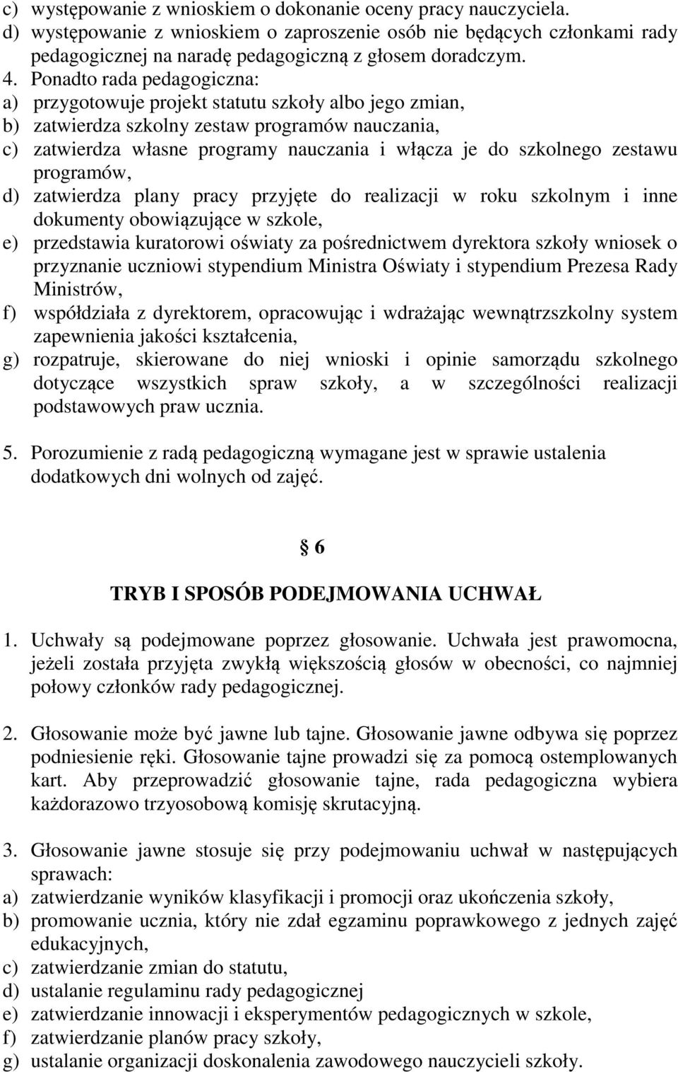 zestawu programów, d) zatwierdza plany pracy przyjęte do realizacji w roku szkolnym i inne dokumenty obowiązujące w szkole, e) przedstawia kuratorowi oświaty za pośrednictwem dyrektora szkoły wniosek