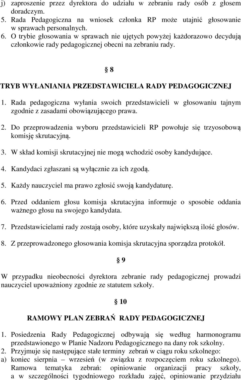 Rada pedagogiczna wyłania swoich przedstawicieli w głosowaniu tajnym zgodnie z zasadami obowiązującego prawa. 2.