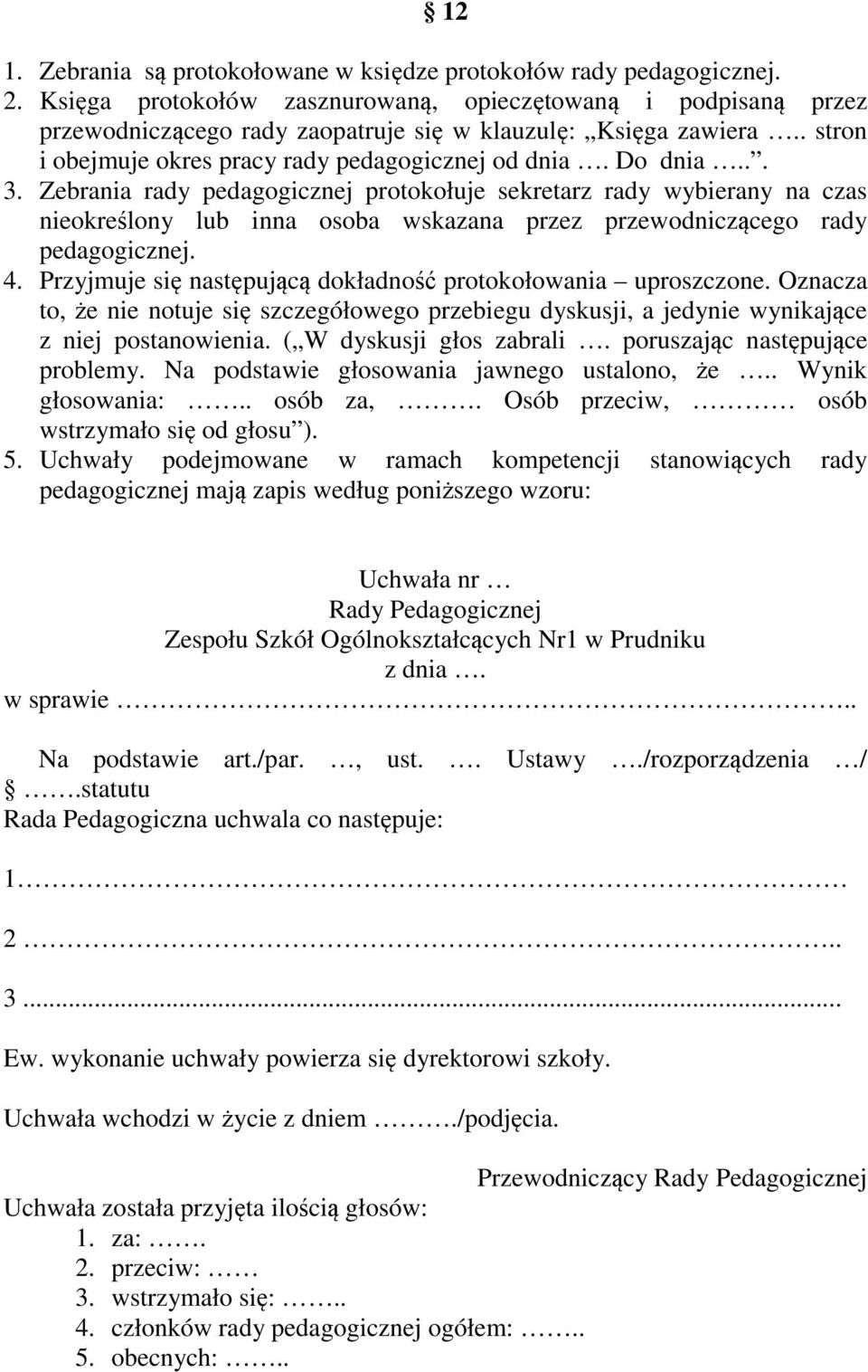 Zebrania rady pedagogicznej protokołuje sekretarz rady wybierany na czas nieokreślony lub inna osoba wskazana przez przewodniczącego rady pedagogicznej. 4.