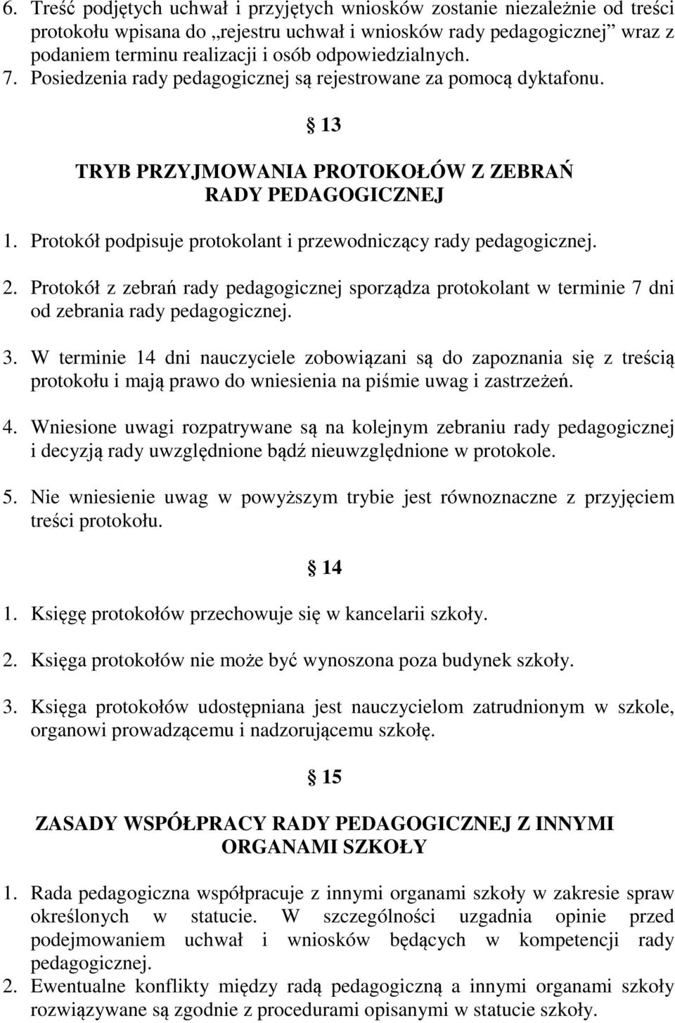 Protokół podpisuje protokolant i przewodniczący rady pedagogicznej. 2. Protokół z zebrań rady pedagogicznej sporządza protokolant w terminie 7 dni od zebrania rady pedagogicznej. 3.