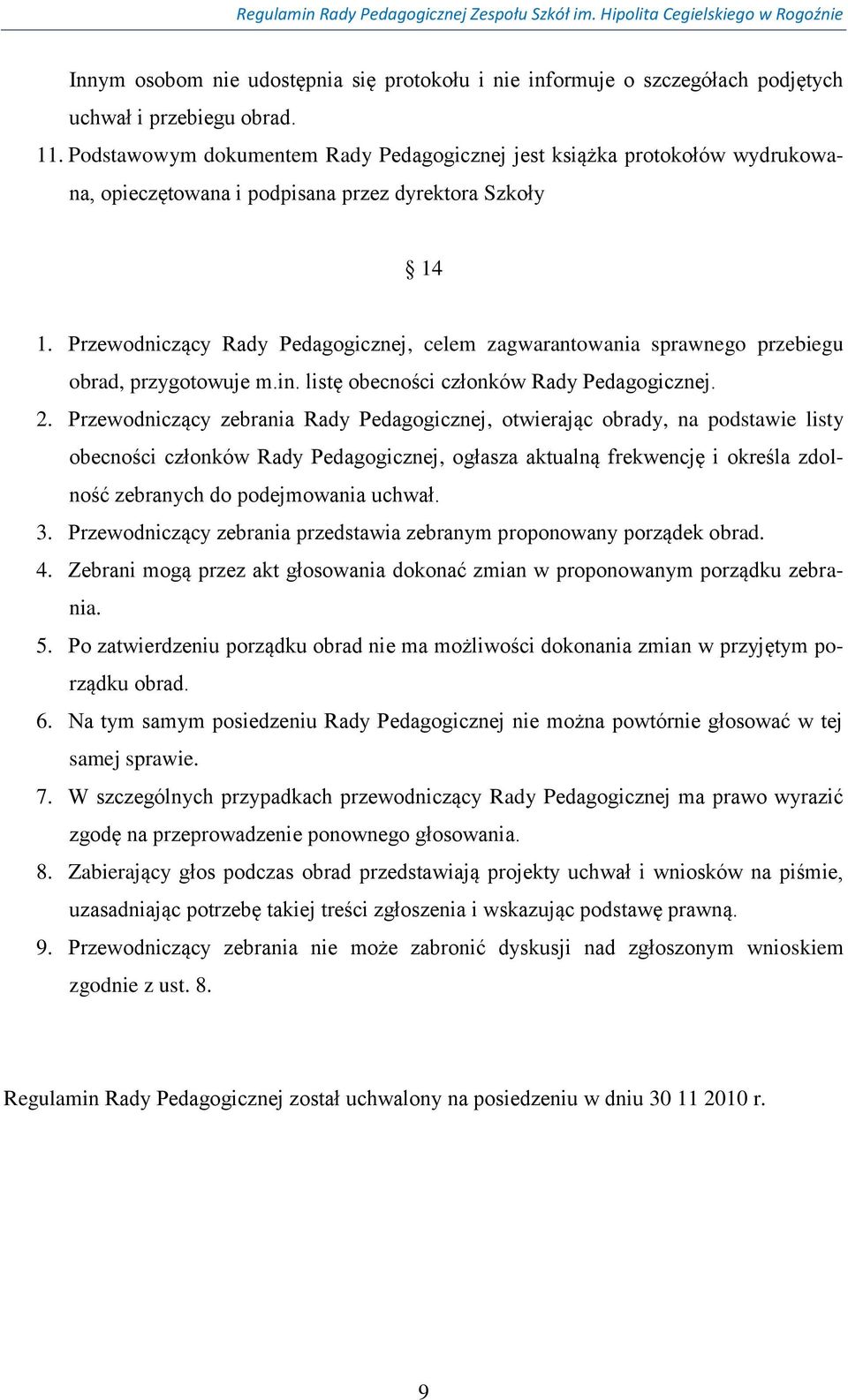 Przewodniczący Rady Pedagogicznej, celem zagwarantowania sprawnego przebiegu obrad, przygotowuje m.in. listę obecności członków Rady Pedagogicznej. 2.